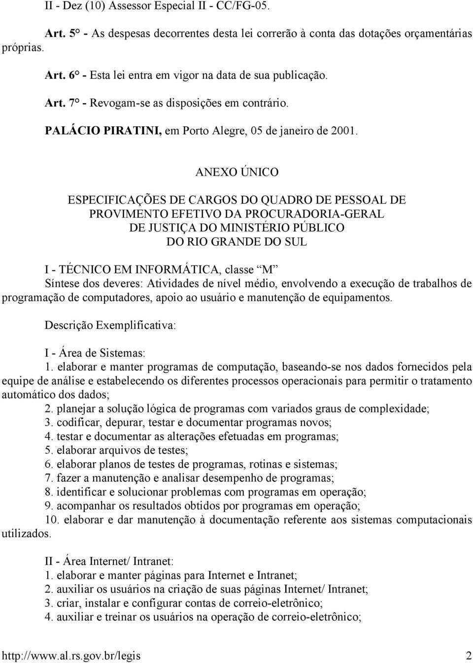 ANEXO ÚNICO ESPECIFICAÇÕES DE CARGOS DO QUADRO DE PESSOAL DE PROVIMENTO EFETIVO DA PROCURADORIA-GERAL DE JUSTIÇA DO MINISTÉRIO PÚBLICO DO RIO GRANDE DO SUL I - TÉCNICO EM INFORMÁTICA, classe M