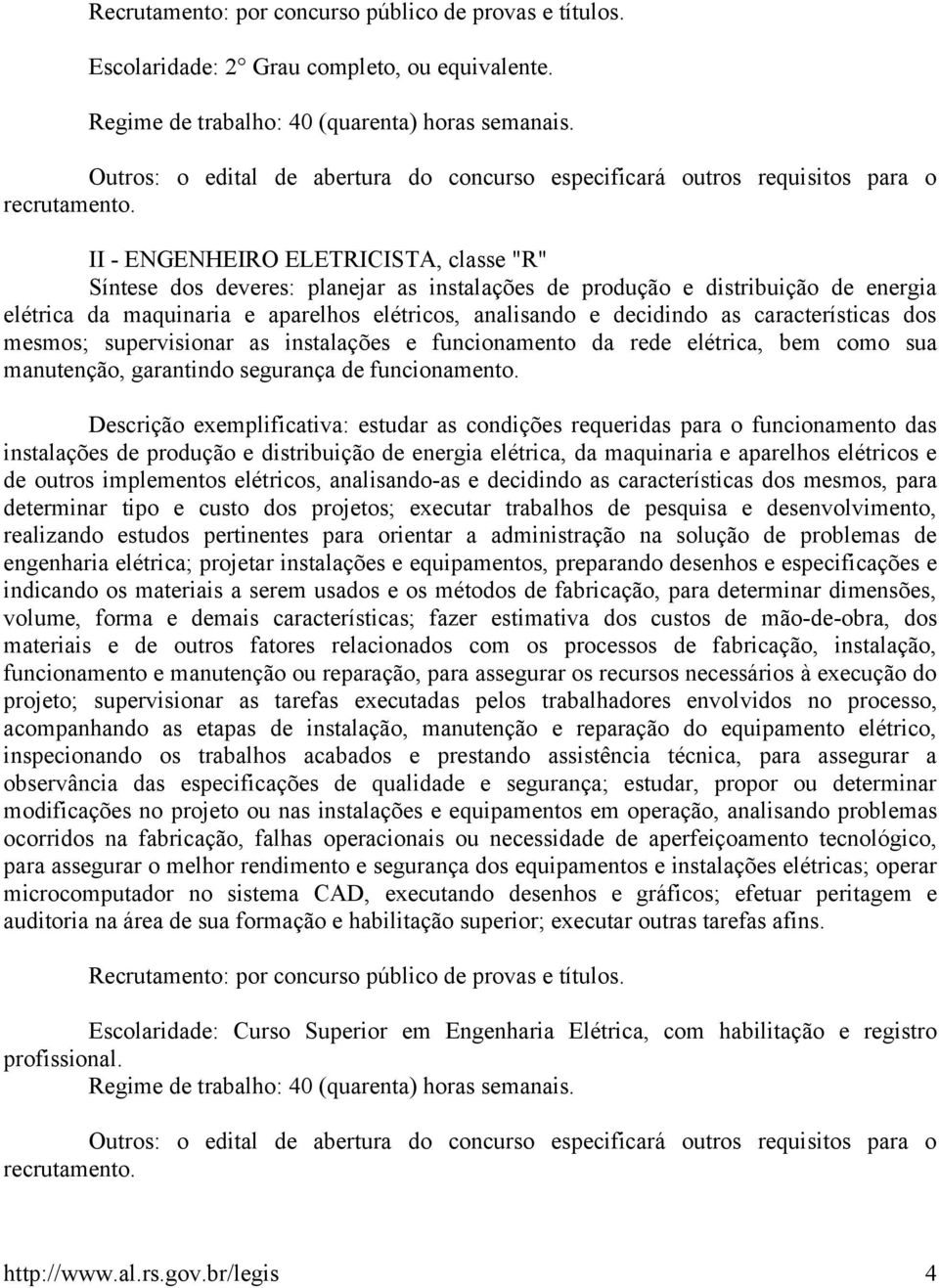 características dos mesmos; supervisionar as instalações e funcionamento da rede elétrica, bem como sua manutenção, garantindo segurança de funcionamento.