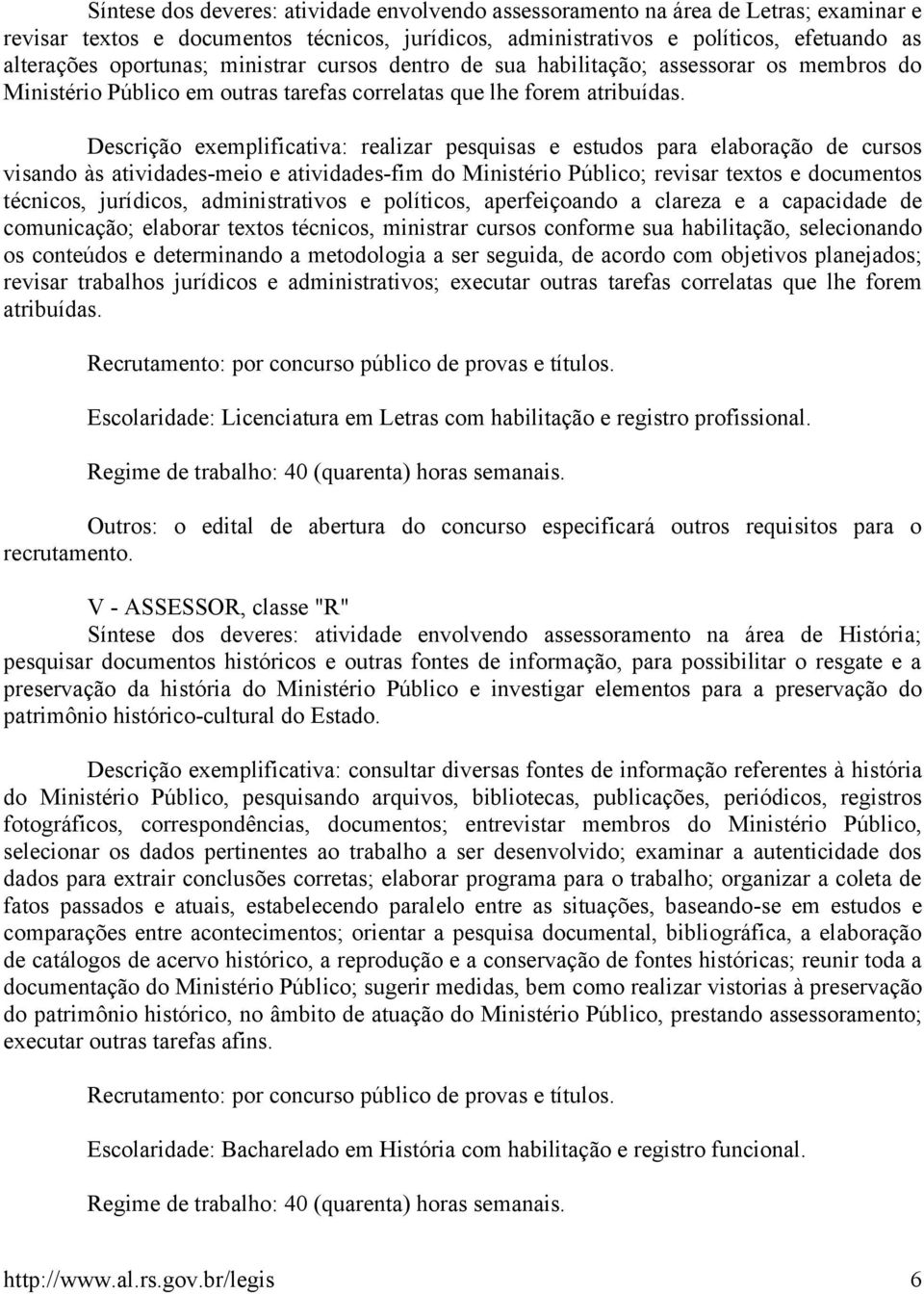 Descrição exemplificativa: realizar pesquisas e estudos para elaboração de cursos visando às atividades-meio e atividades-fim do Ministério Público; revisar textos e documentos técnicos, jurídicos,