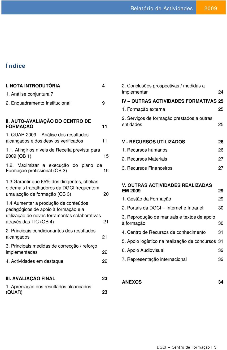 3 Garantir que 65% dos dirigentes, chefias e demais trabalhadores da DGCI frequentem uma acção de formação (OB 3) 20 1.