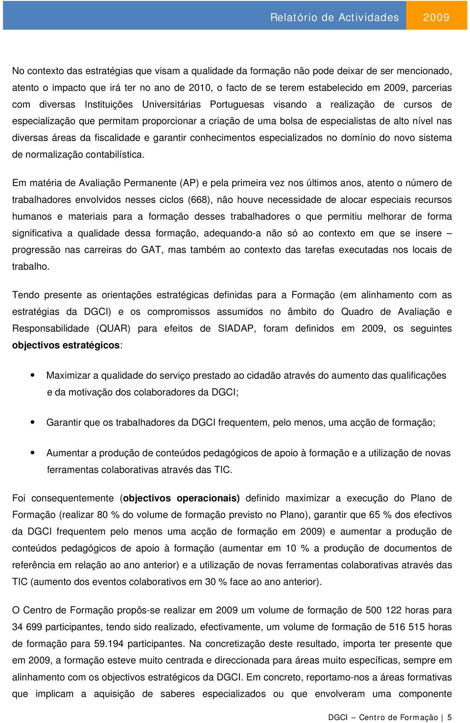 fiscalidade e garantir conhecimentos especializados no domínio do novo sistema de normalização contabilística.