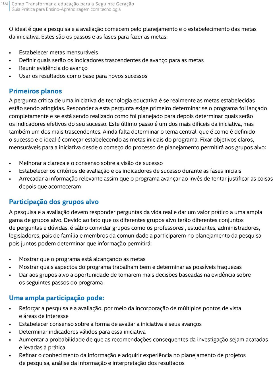 resultados como base para novos sucessos Primeiros planos A pergunta crítica de uma iniciativa de tecnologia educativa é se realmente as metas estabelecidas estão sendo atingidas.