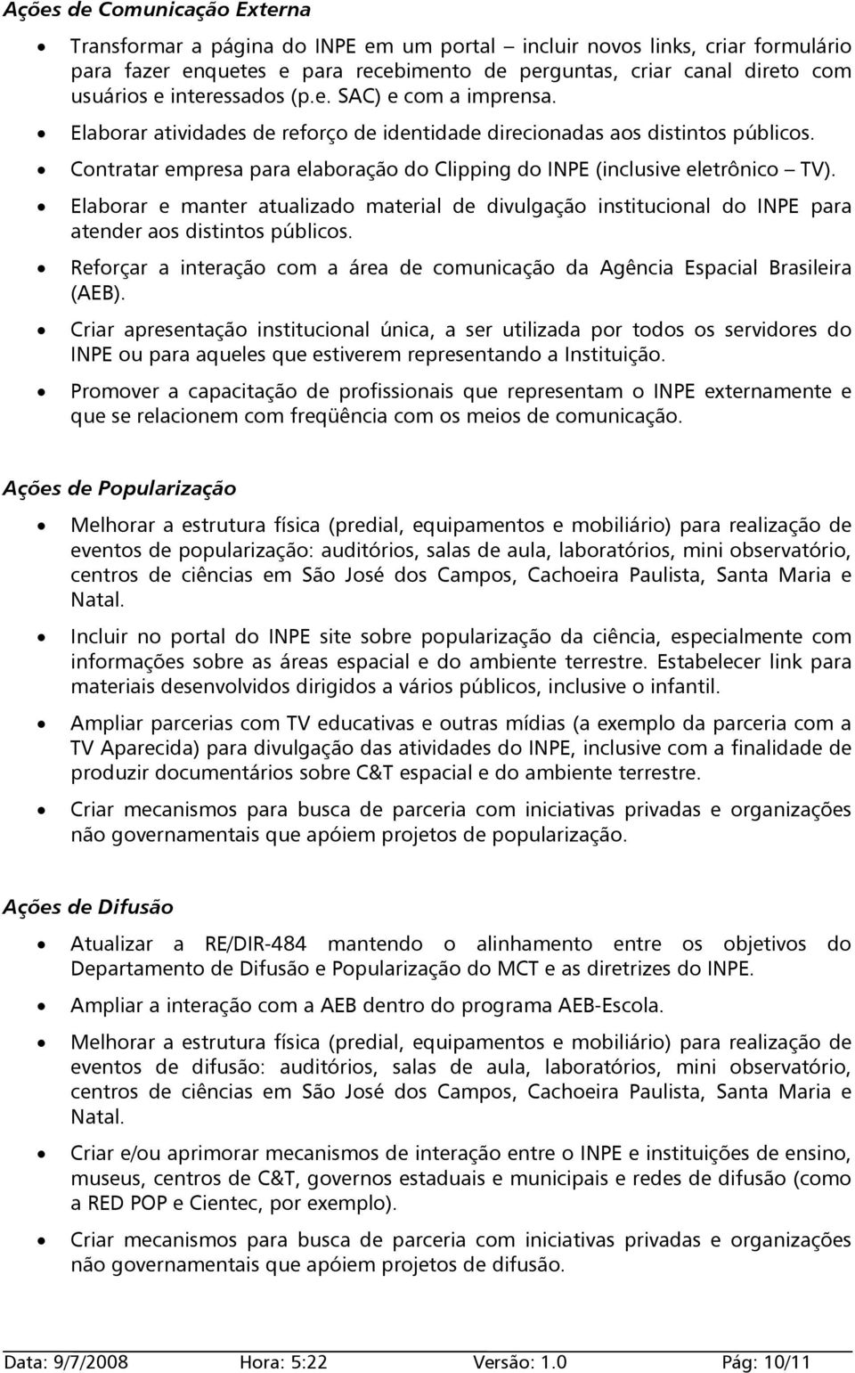 Contratar empresa para elaboração do Clipping do INPE (inclusive eletrônico TV). Elaborar e manter atualizado material de divulgação institucional do INPE para atender aos distintos públicos.