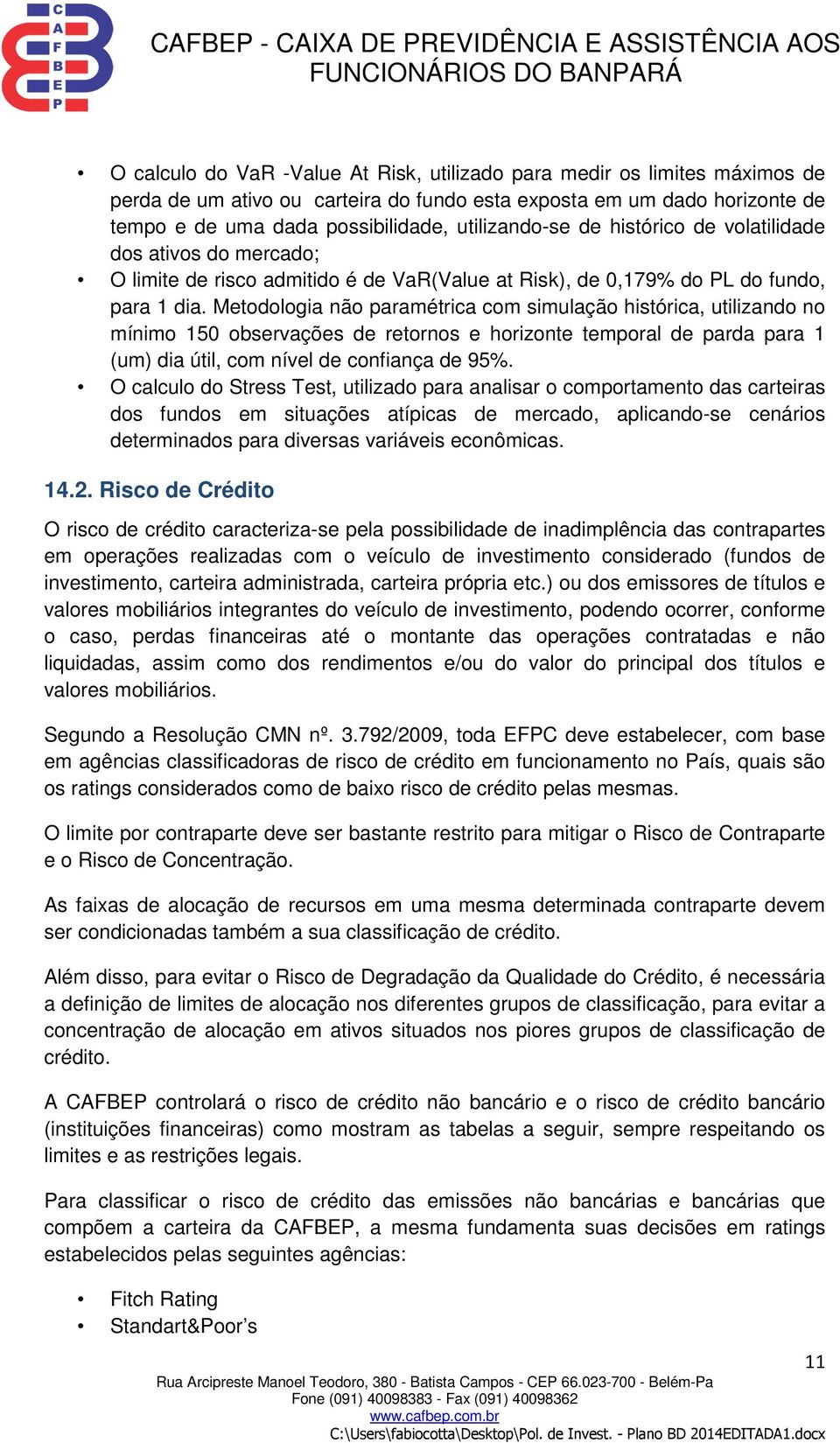 Metodologia não paramétrica com simulação histórica, utilizando no mínimo 150 observações de retornos e horizonte temporal de parda para 1 (um) dia útil, com nível de confiança de 95%.