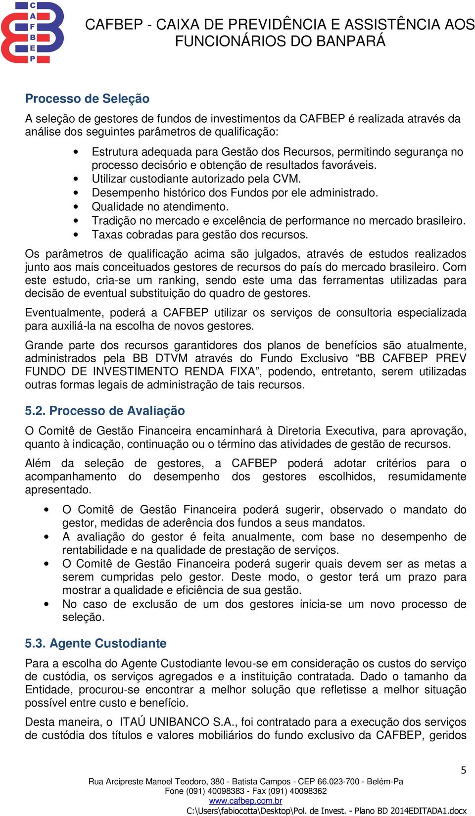 Qualidade no atendimento. Tradição no mercado e excelência de performance no mercado brasileiro. Taxas cobradas para gestão dos recursos.