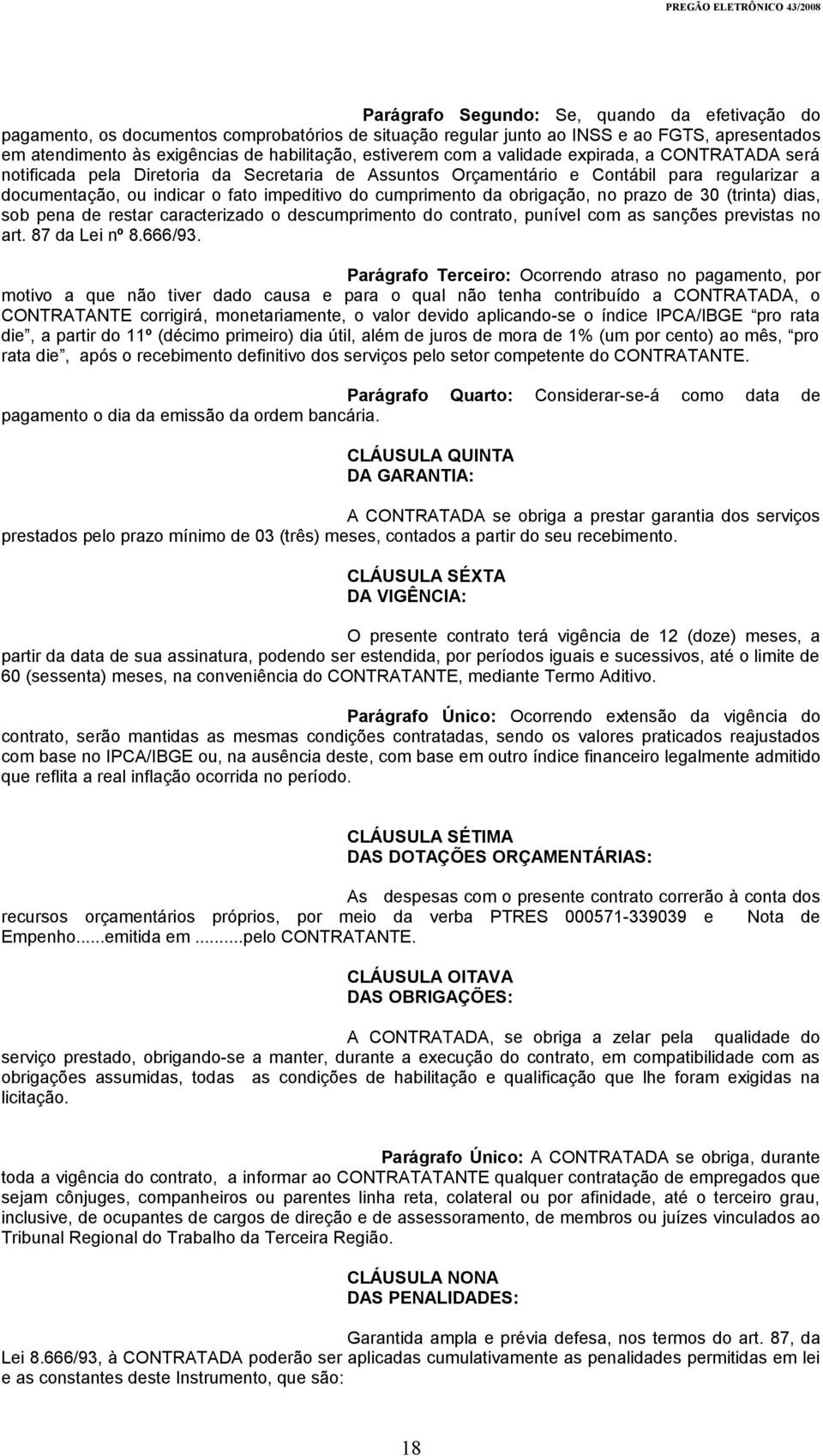 obrigação, no prazo de 30 (trinta) dias, sob pena de restar caracterizado o descumprimento do contrato, punível com as sanções previstas no art. 87 da Lei nº 8.666/93.