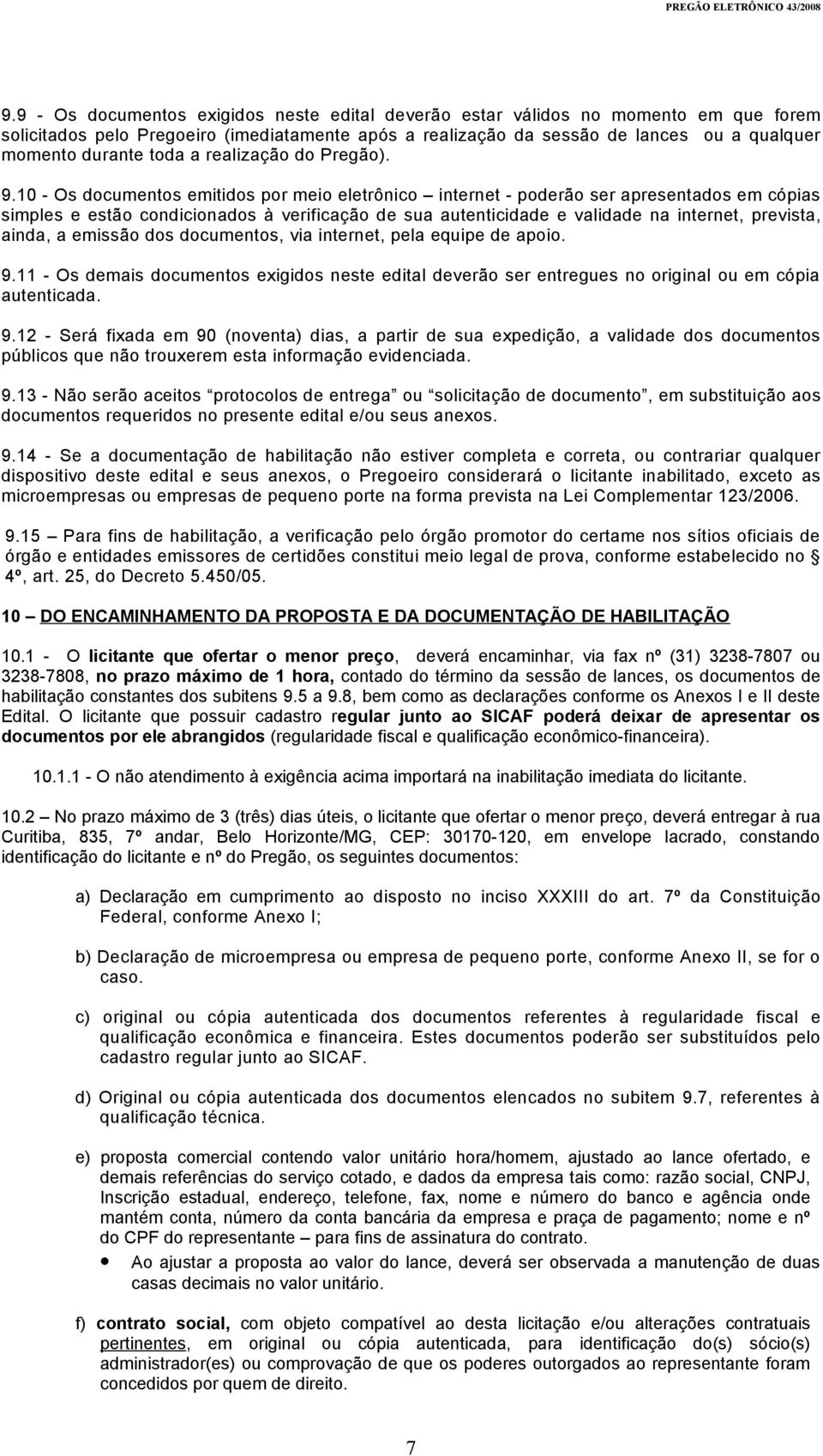 10 - Os documentos emitidos por meio eletrônico internet - poderão ser apresentados em cópias simples e estão condicionados à verificação de sua autenticidade e validade na internet, prevista, ainda,