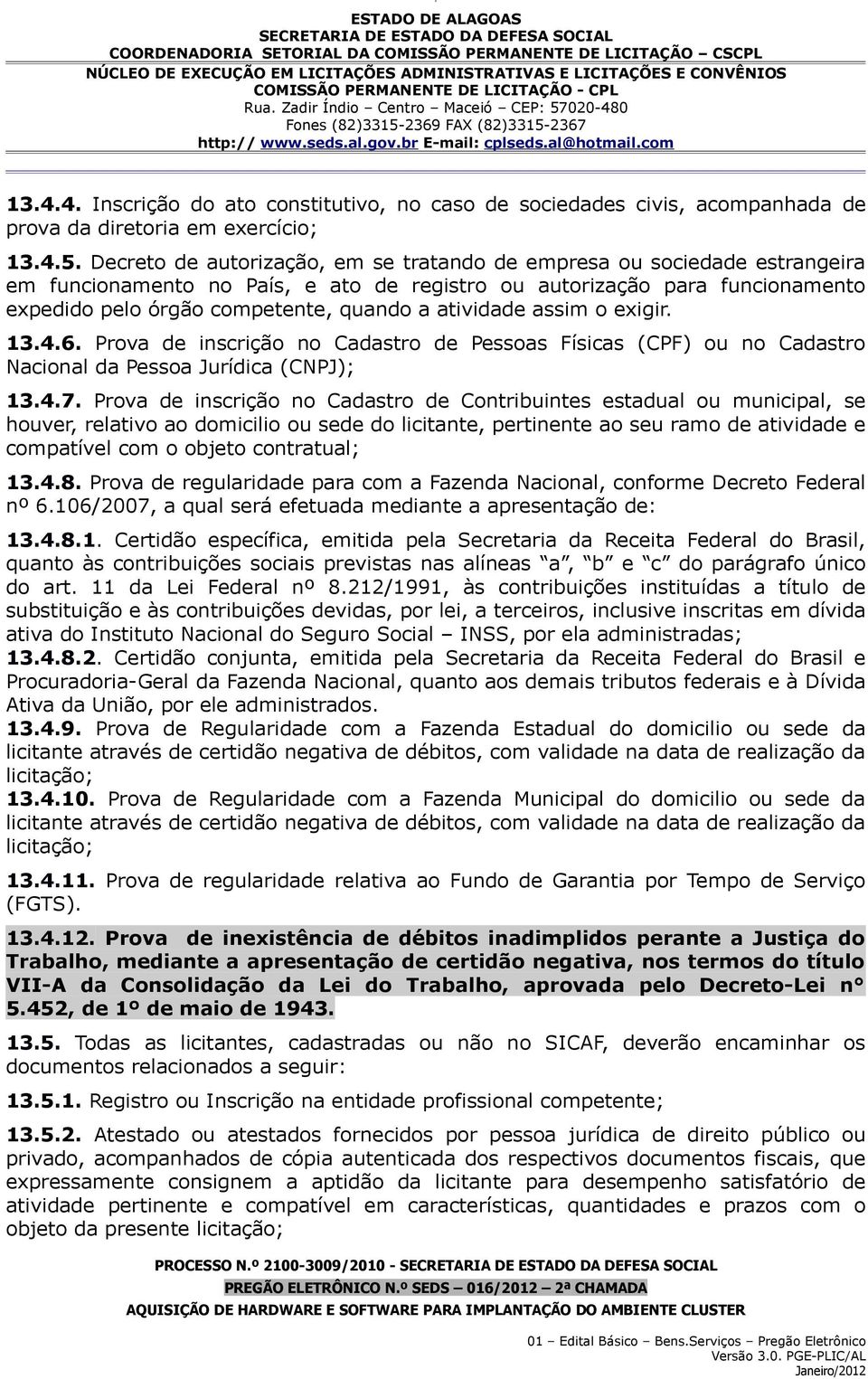 atividade assim o exigir. 13.4.6. Prova de inscrição no Cadastro de Pessoas Físicas (CPF) ou no Cadastro Nacional da Pessoa Jurídica (CNPJ); 13.4.7.