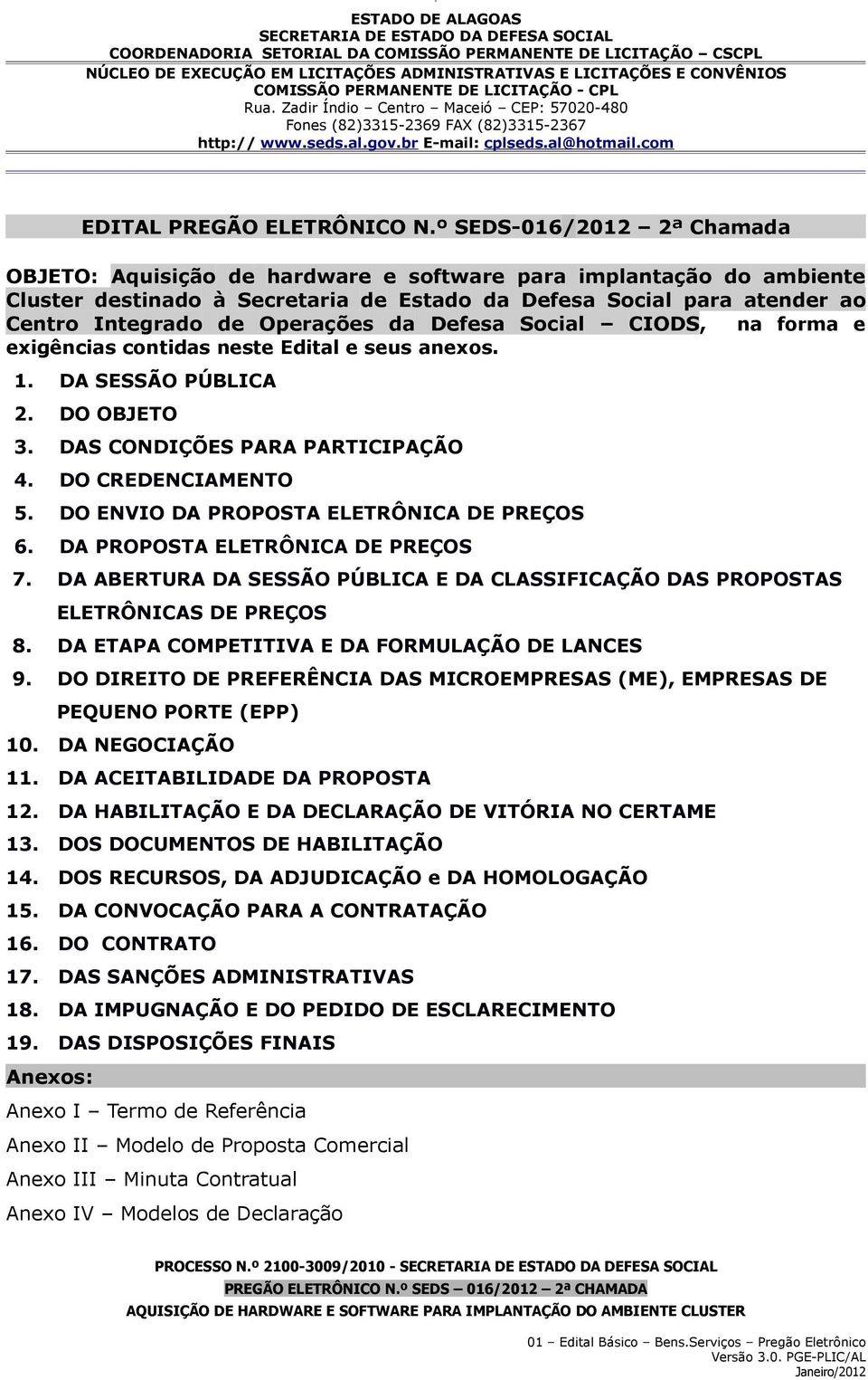 Operações da Defesa Social CIODS, na forma e exigências contidas neste Edital e seus anexos. 1. DA SESSÃO PÚBLICA 2. DO OBJETO 3. DAS CONDIÇÕES PARA PARTICIPAÇÃO 4. DO CREDENCIAMENTO 5.