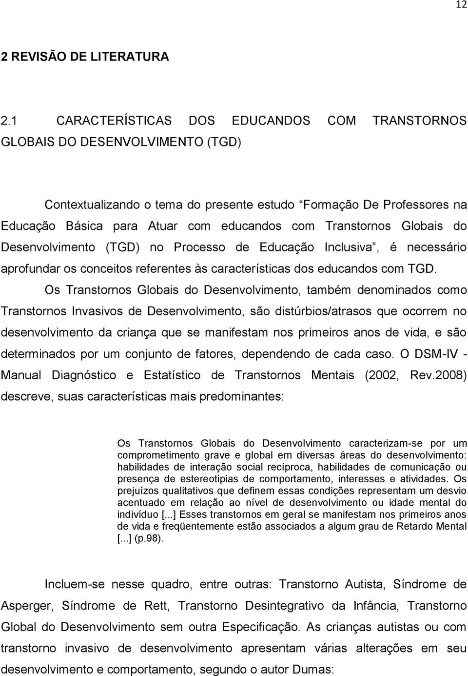 Transtornos Globais do Desenvolvimento (TGD) no Processo de Educação Inclusiva, é necessário aprofundar os conceitos referentes às características dos educandos com TGD.