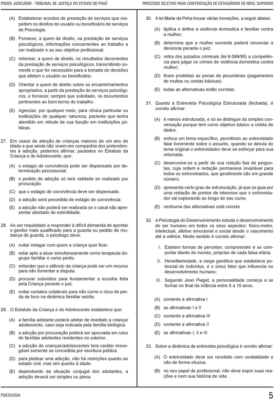 (C) Informar, a quem de direito, os resultados decorrentes da prestação de serviços psicológicos, transmitindo somente o que for necessário para a tomada de decisões que afetem o usuário ou