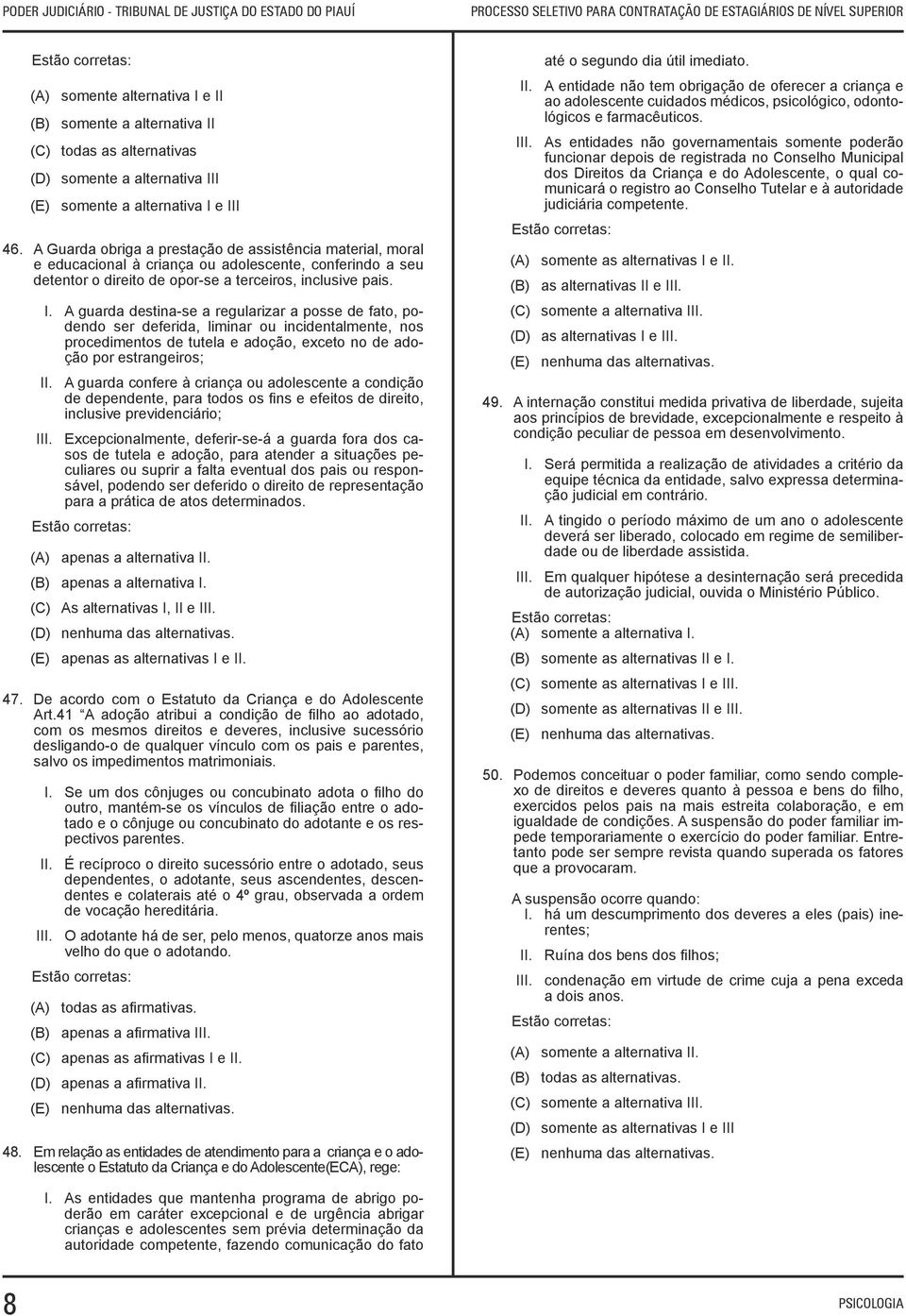 A guarda destina-se a regularizar a posse de fato, podendo ser deferida, liminar ou incidentalmente, nos procedimentos de tutela e adoção, exceto no de adoção por estrangeiros; II.