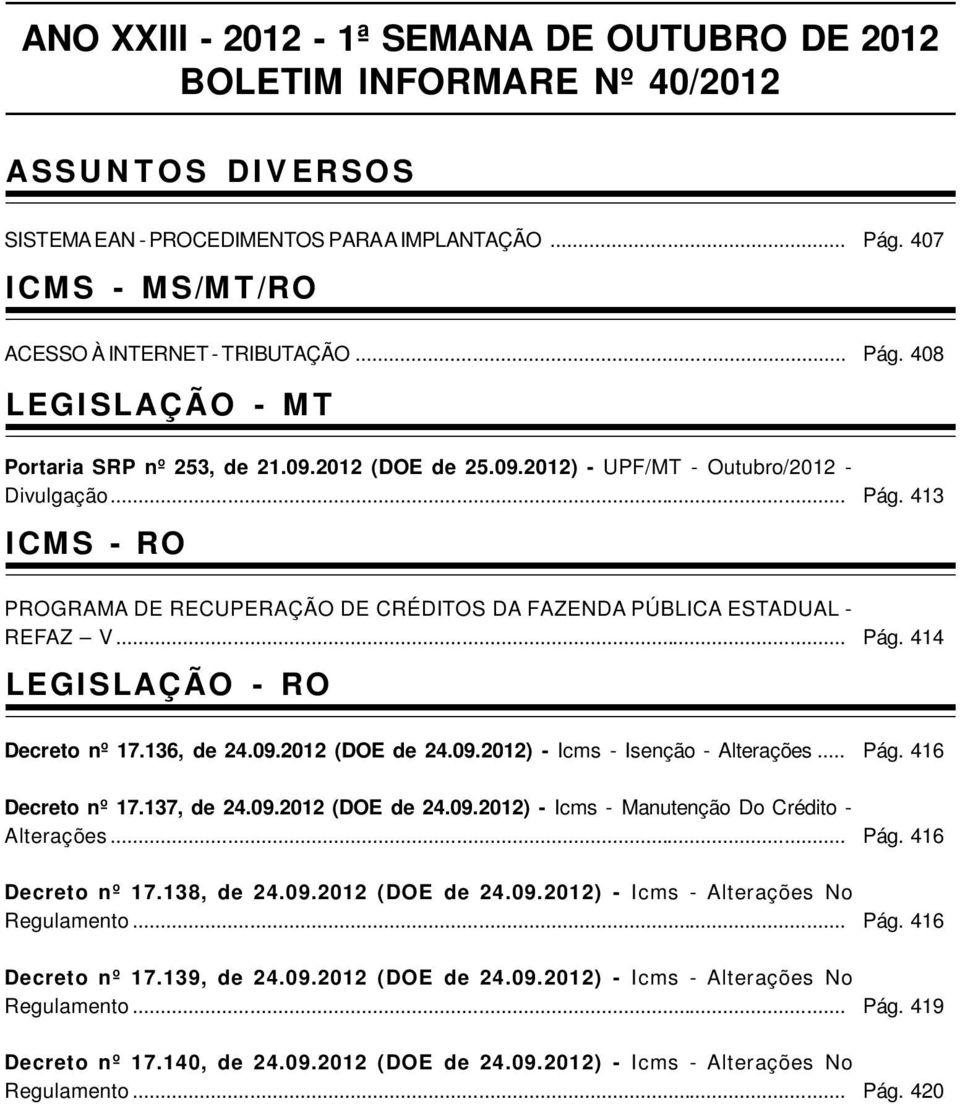 .. LEGISLAÇÃO - RO Decreto nº 17.136, de 24.09.2012 (DOE de 24.09.2012) - Icms - Isenção - Alterações... Decreto nº 17.137, de 24.09.2012 (DOE de 24.09.2012) - Icms - Manutenção Do Crédito - Alterações.