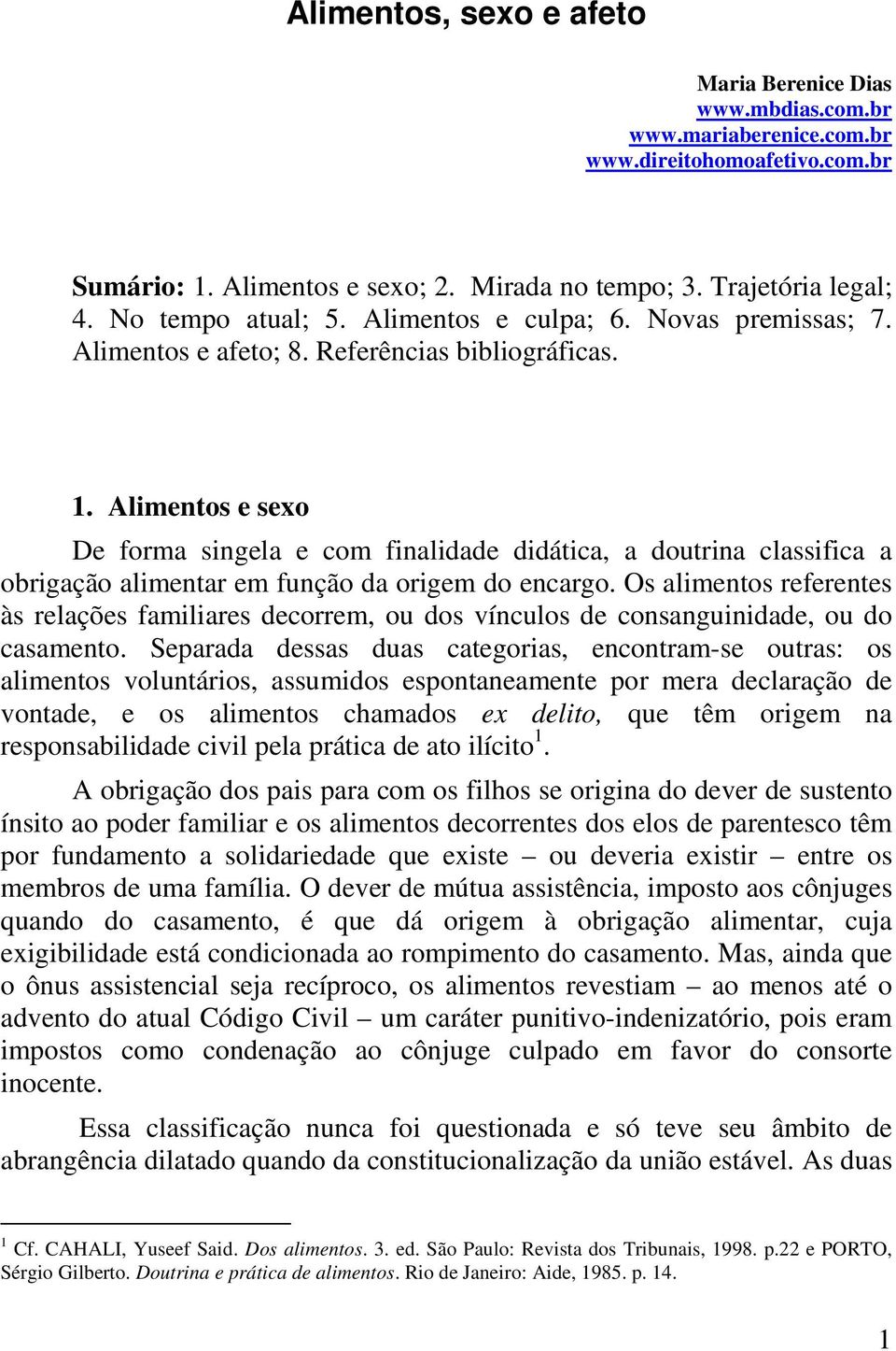 Alimentos e sexo De forma singela e com finalidade didática, a doutrina classifica a obrigação alimentar em função da origem do encargo.