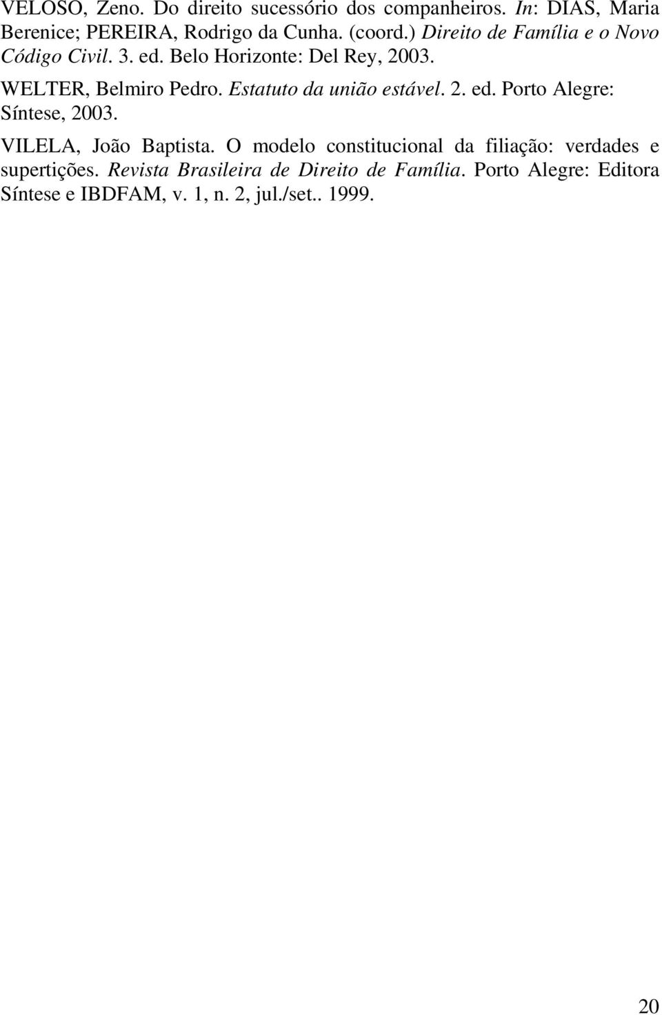 Estatuto da união estável. 2. ed. Porto Alegre: Síntese, 2003. VILELA, João Baptista.