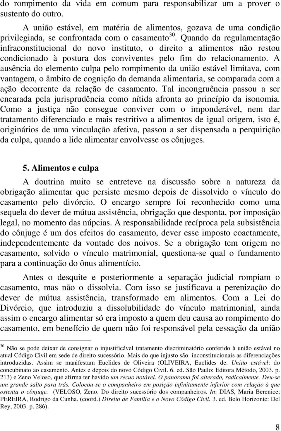 A ausência do elemento culpa pelo rompimento da união estável limitava, com vantagem, o âmbito de cognição da demanda alimentaria, se comparada com a ação decorrente da relação de casamento.