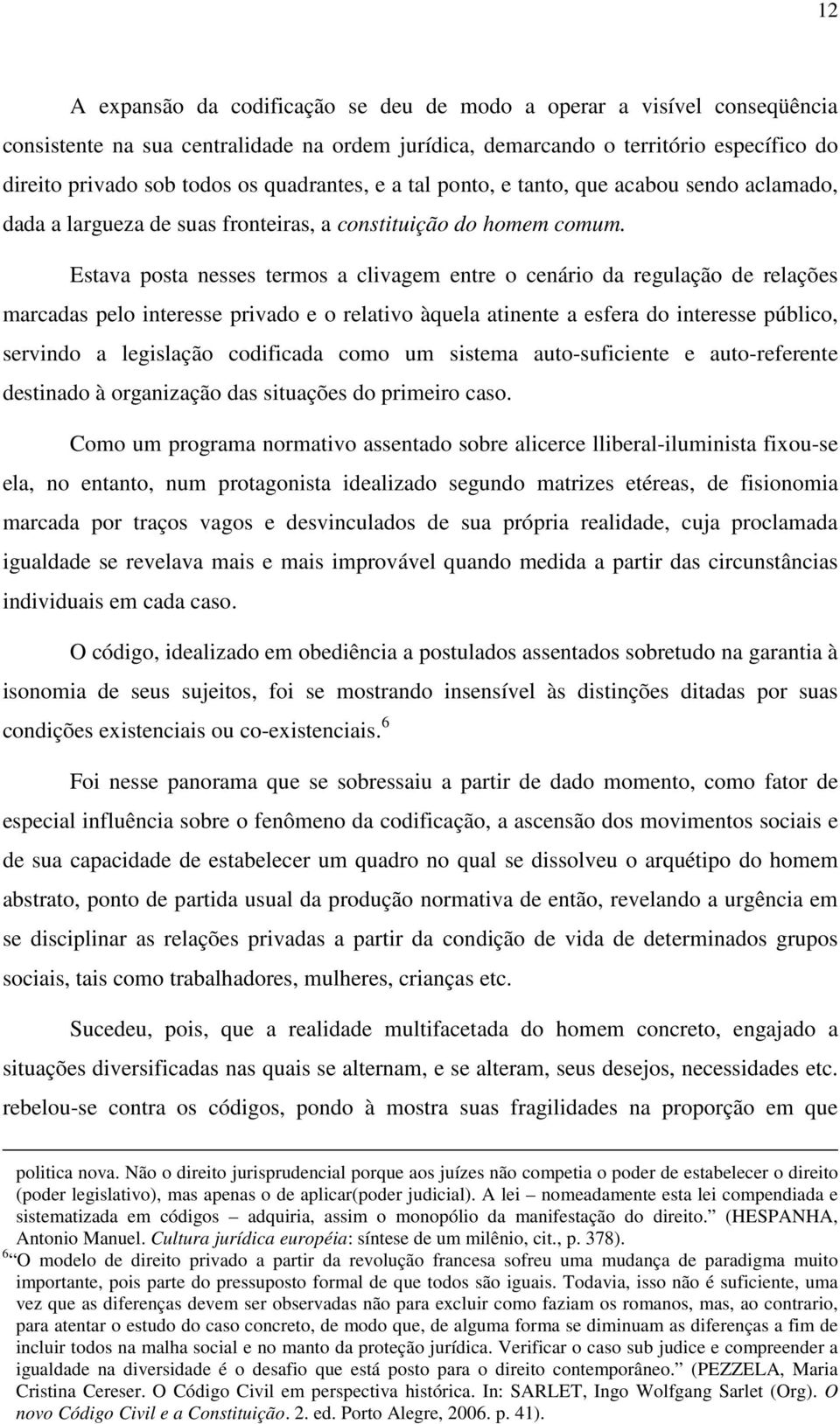 Estava posta nesses termos a clivagem entre o cenário da regulação de relações marcadas pelo interesse privado e o relativo àquela atinente a esfera do interesse público, servindo a legislação