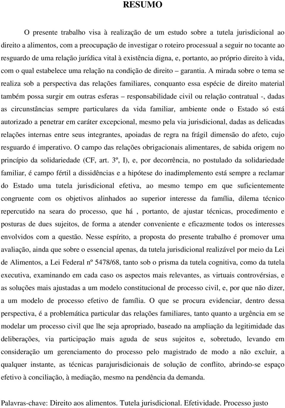 A mirada sobre o tema se realiza sob a perspectiva das relações familiares, conquanto essa espécie de direito material também possa surgir em outras esferas responsabilidade civil ou relação