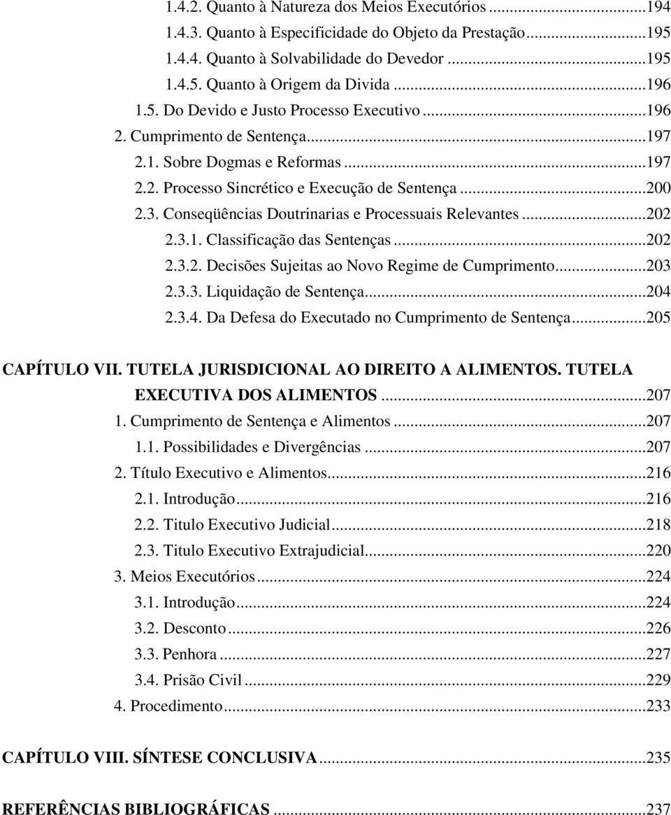 Conseqüências Doutrinarias e Processuais Relevantes...202 2.3.1. Classificação das Sentenças...202 2.3.2. Decisões Sujeitas ao Novo Regime de Cumprimento...203 2.3.3. Liquidação de Sentença...204 