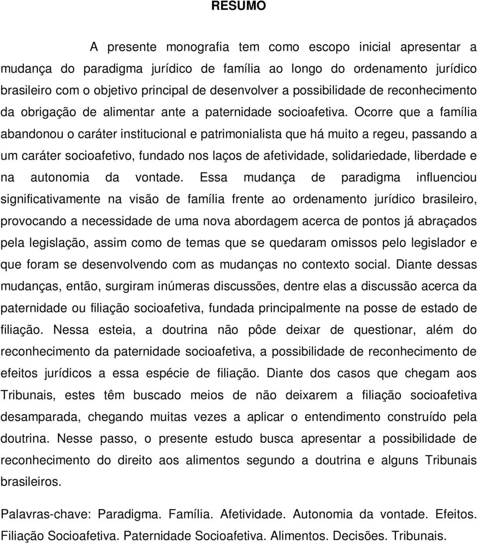 Ocorre que a família abandonou o caráter institucional e patrimonialista que há muito a regeu, passando a um caráter socioafetivo, fundado nos laços de afetividade, solidariedade, liberdade e na