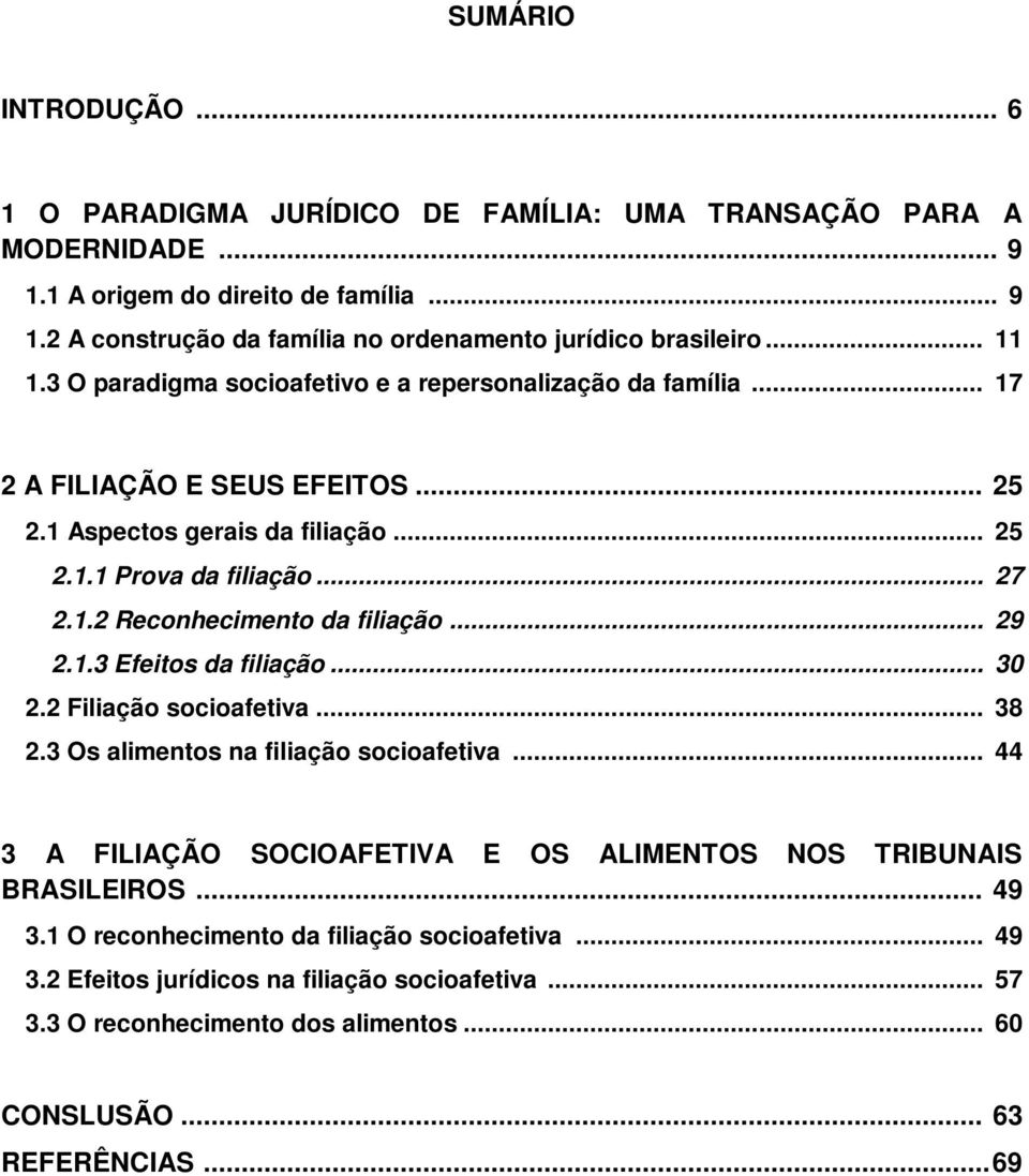 .. 29 2.1.3 Efeitos da filiação... 30 2.2 Filiação socioafetiva... 38 2.3 Os alimentos na filiação socioafetiva... 44 3 A FILIAÇÃO SOCIOAFETIVA E OS ALIMENTOS NOS TRIBUNAIS BRASILEIROS... 49 3.