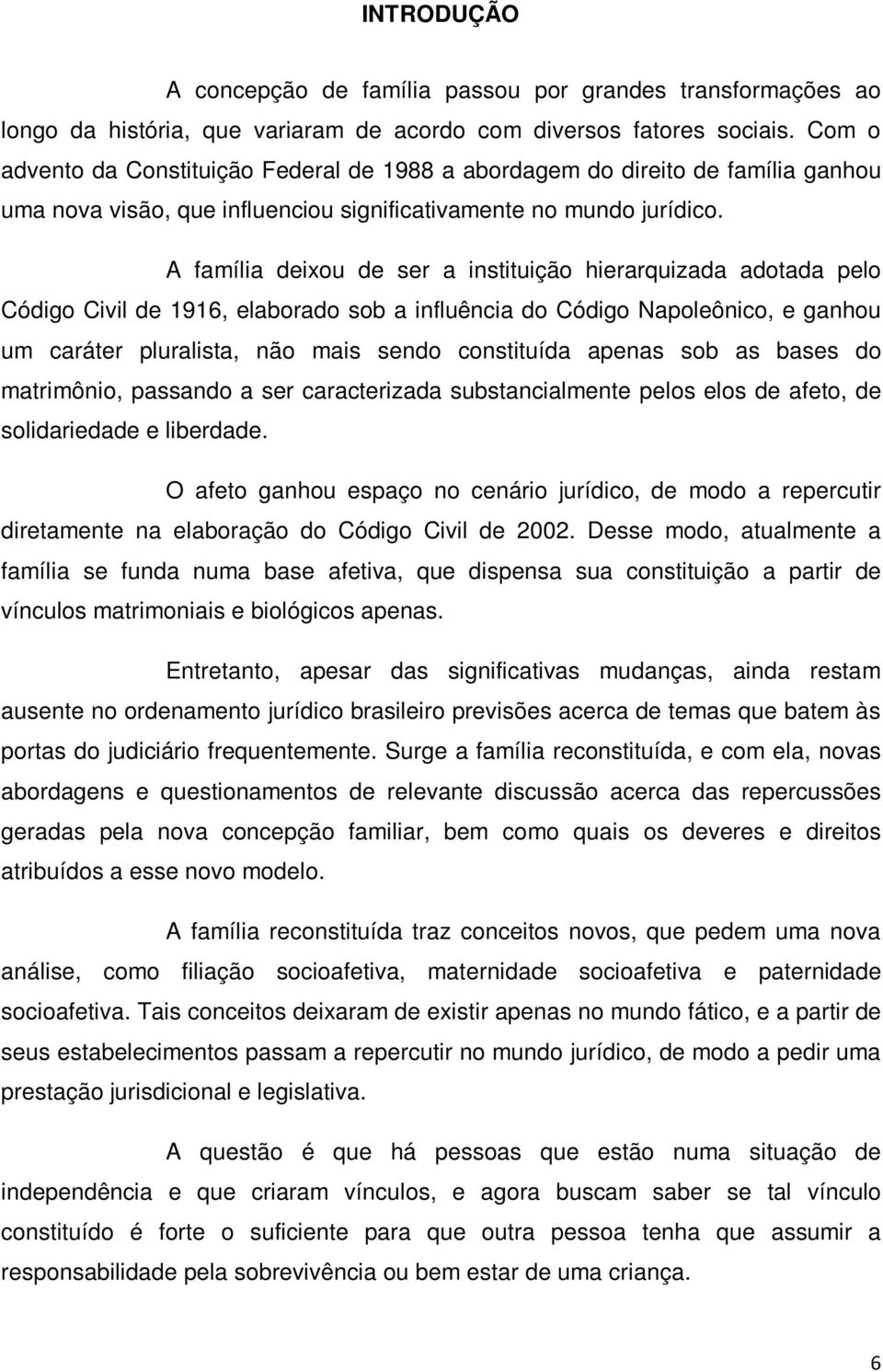 A família deixou de ser a instituição hierarquizada adotada pelo Código Civil de 1916, elaborado sob a influência do Código Napoleônico, e ganhou um caráter pluralista, não mais sendo constituída