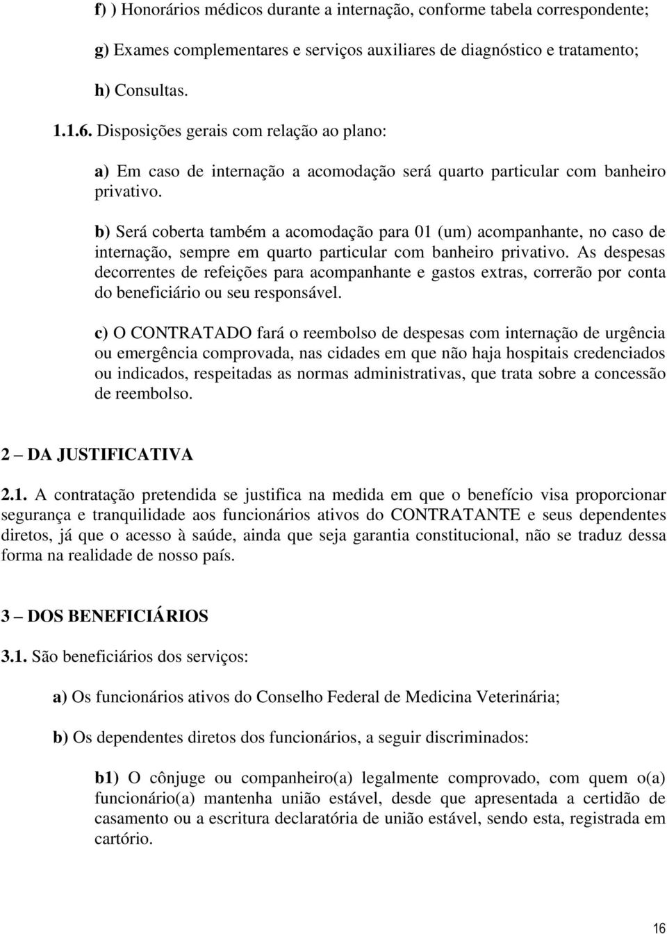 b) Será coberta também a acomodação para 01 (um) acompanhante, no caso de internação, sempre em quarto particular com banheiro privativo.