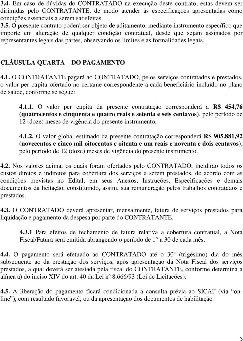 O presente contrato poderá ser objeto de aditamento, mediante instrumento específico que importe em alteração de qualquer condição contratual, desde que sejam assinados por representantes legais das