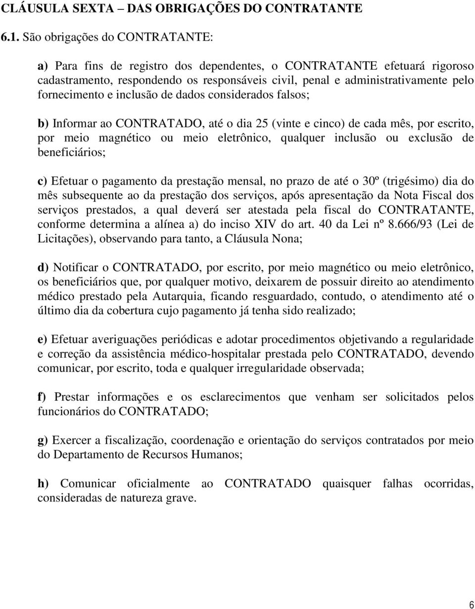 fornecimento e inclusão de dados considerados falsos; b) Informar ao CONTRATADO, até o dia 25 (vinte e cinco) de cada mês, por escrito, por meio magnético ou meio eletrônico, qualquer inclusão ou