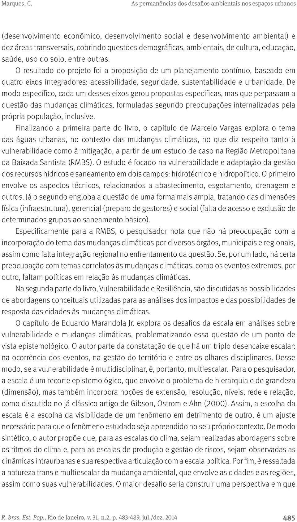 De modo específico, cada um desses eixos gerou propostas específicas, mas que perpassam a questão das mudanças climáticas, formuladas segundo preocupações internalizadas pela própria população,