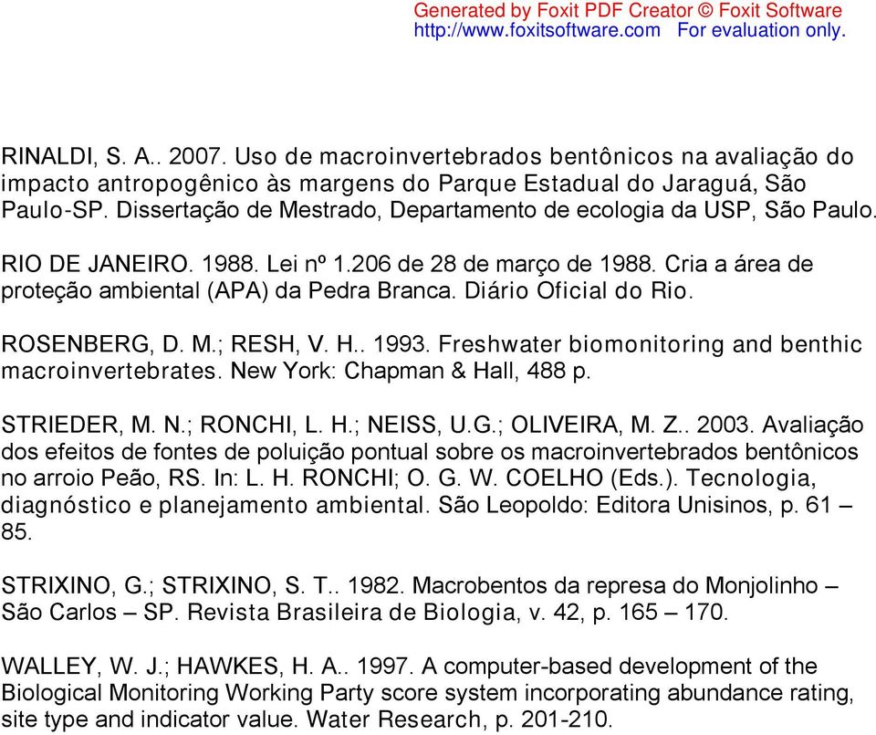 Diário Oficial do Rio. ROSENBERG, D. M.; RESH, V. H.. 1993. Freshwater biomonitoring and benthic macroinvertebrates. New York: Chapman & Hall, 488 p. STRIEDER, M. N.; RONCHI, L. H.; NEISS, U.G.; OLIVEIRA, M.