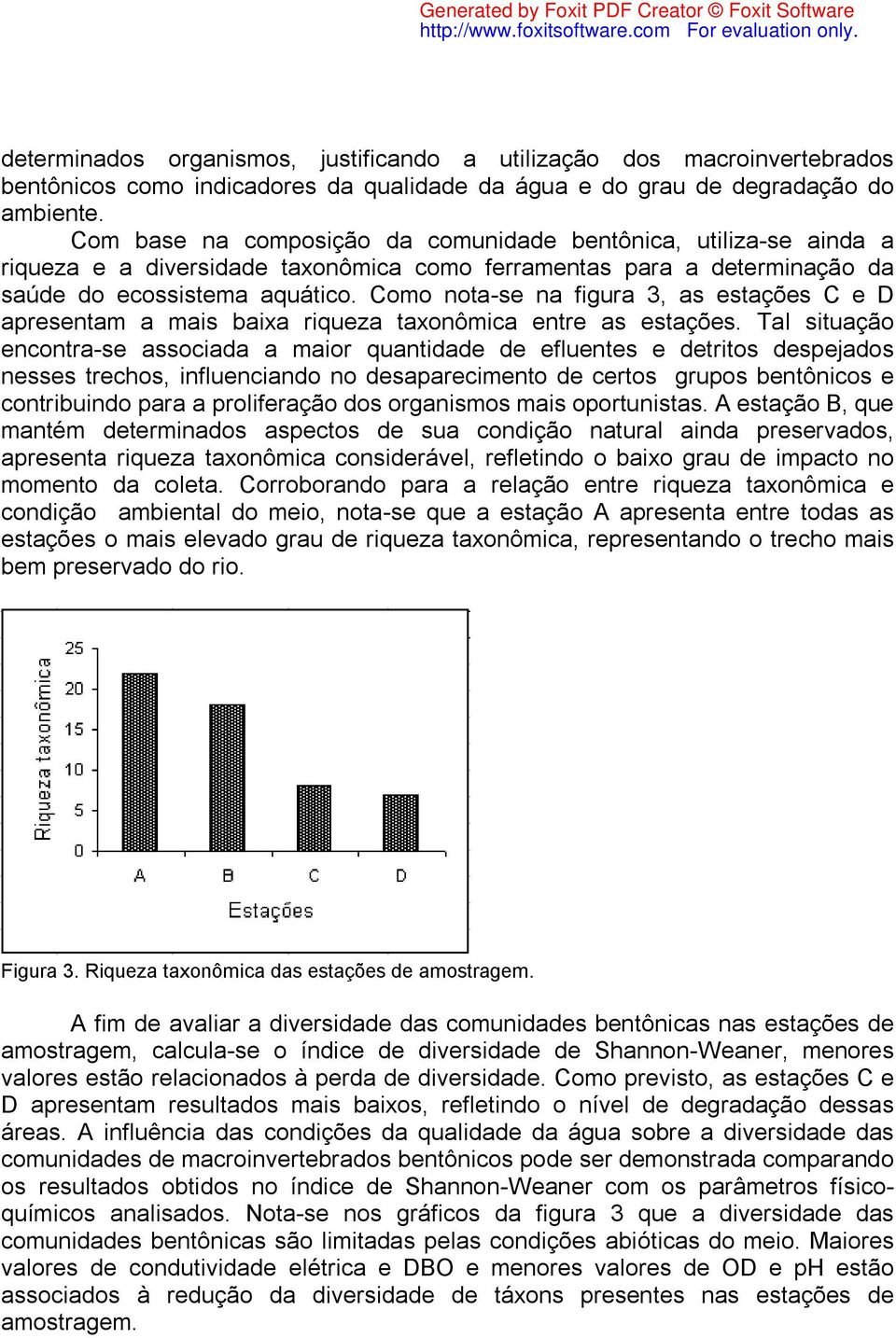 Como nota-se na figura 3, as estações C e D apresentam a mais baixa riqueza taxonômica entre as estações.