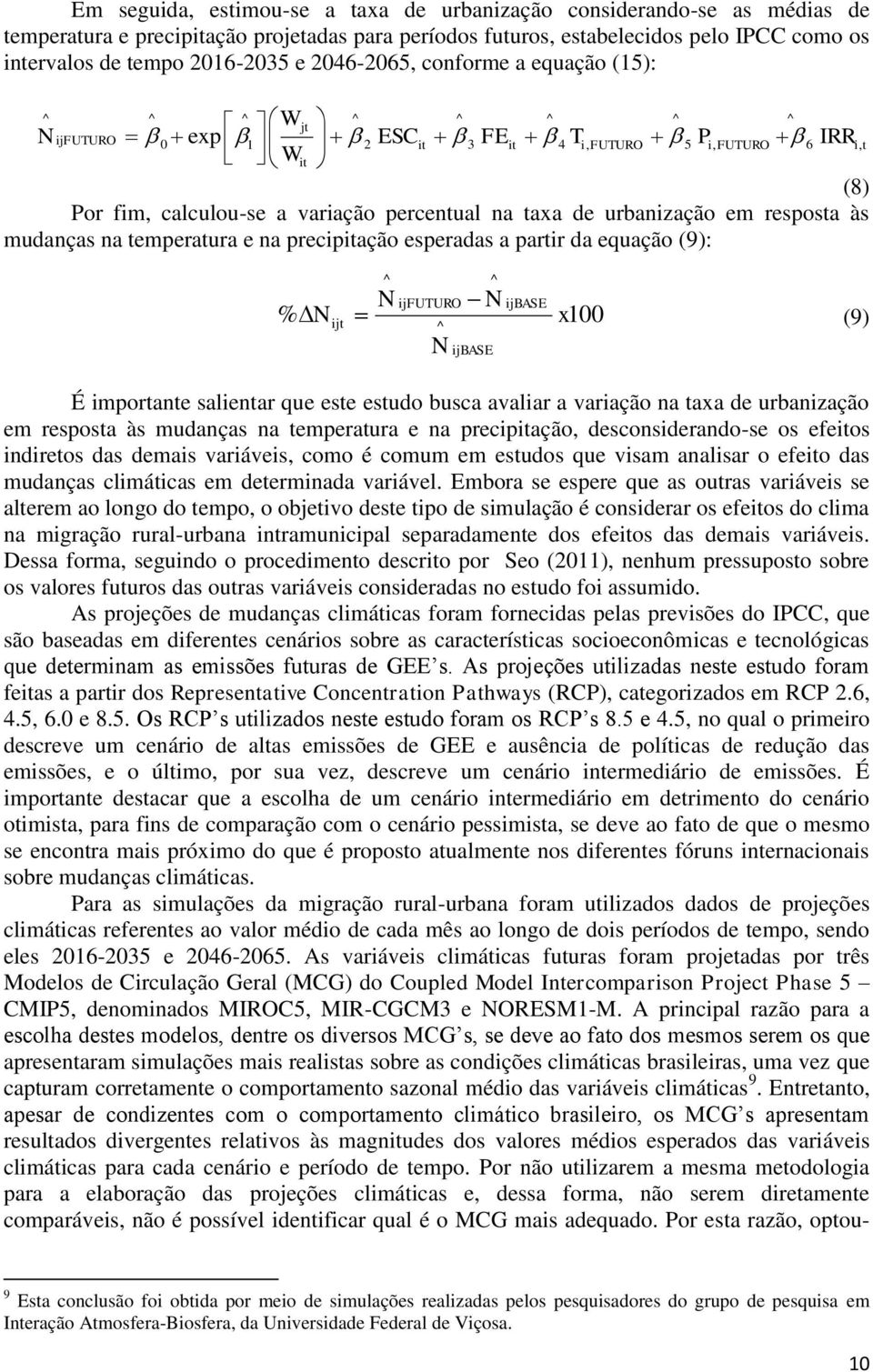 em resposta às mudanças na temperatura e na precipitação esperadas a partir da equação (9): N ijfuturo N ijbase N ijt x100 (9) N ijbase % ^ ^ É importante salientar que este estudo busca avaliar a