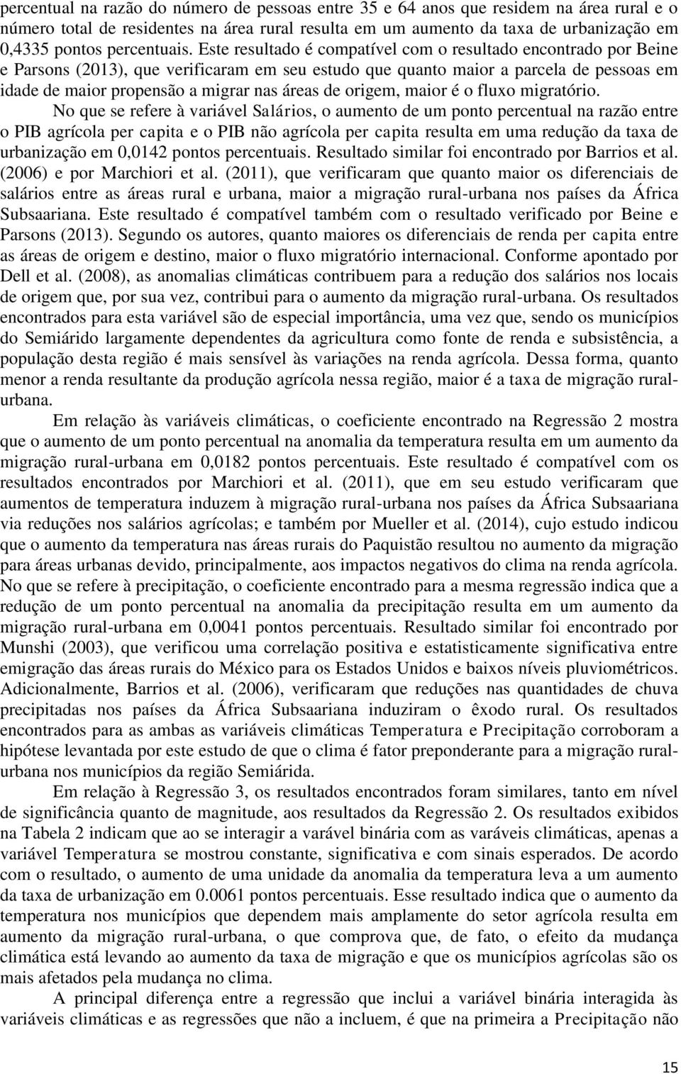 Este resultado é compatível com o resultado encontrado por Beine e Parsons (2013), que verificaram em seu estudo que quanto maior a parcela de pessoas em idade de maior propensão a migrar nas áreas