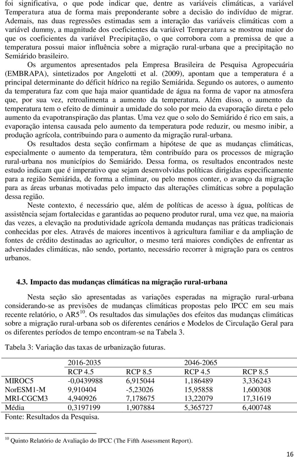 variável Precipitação, o que corrobora com a premissa de que a temperatura possui maior influência sobre a migração rural-urbana que a precipitação no Semiárido brasileiro.