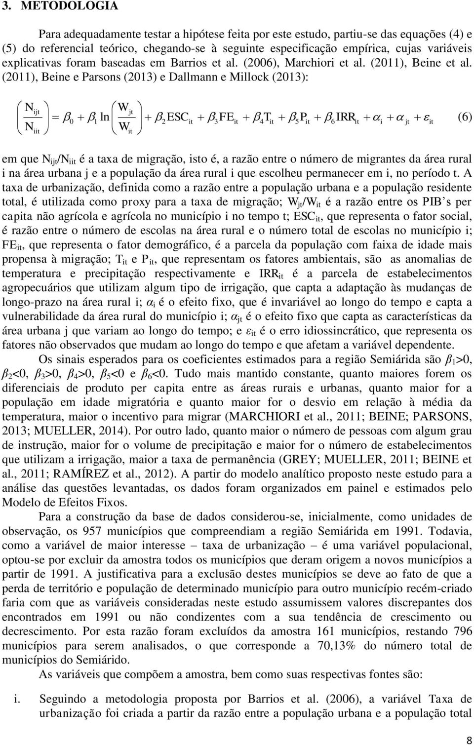 (2011), Beine e Parsons (2013) e Dallmann e Millock (2013): N W ijt jt 0 1 ln 2ESCit 3FEit 4Tit 5Pit 6IRRit i jt it Niit Wit (6) em que N ijt /N iit é a taxa de migração, isto é, a razão entre o