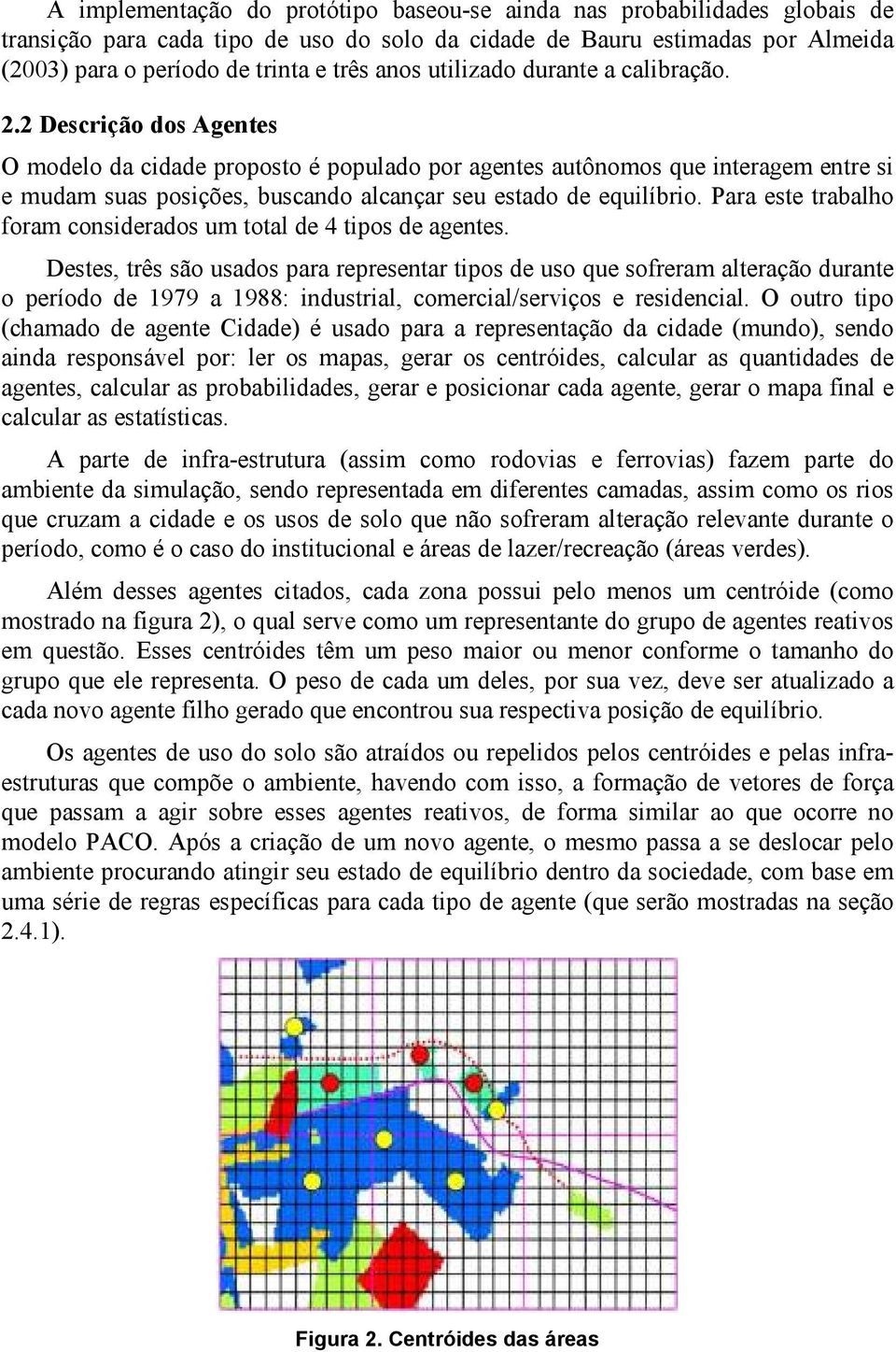 2 Descrição dos Agentes O modelo da cidade proposto é populado por agentes autônomos que interagem entre si e mudam suas posições, buscando alcançar seu estado de equilíbrio.