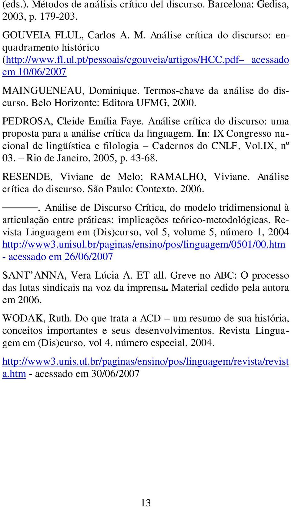 Análise crítica do discurso: uma proposta para a análise crítica da linguagem. In: IX Congresso nacional de lingüística e filologia Cadernos do CNLF, Vol.IX, nº 03. Rio de Janeiro, 2005, p. 43-68.