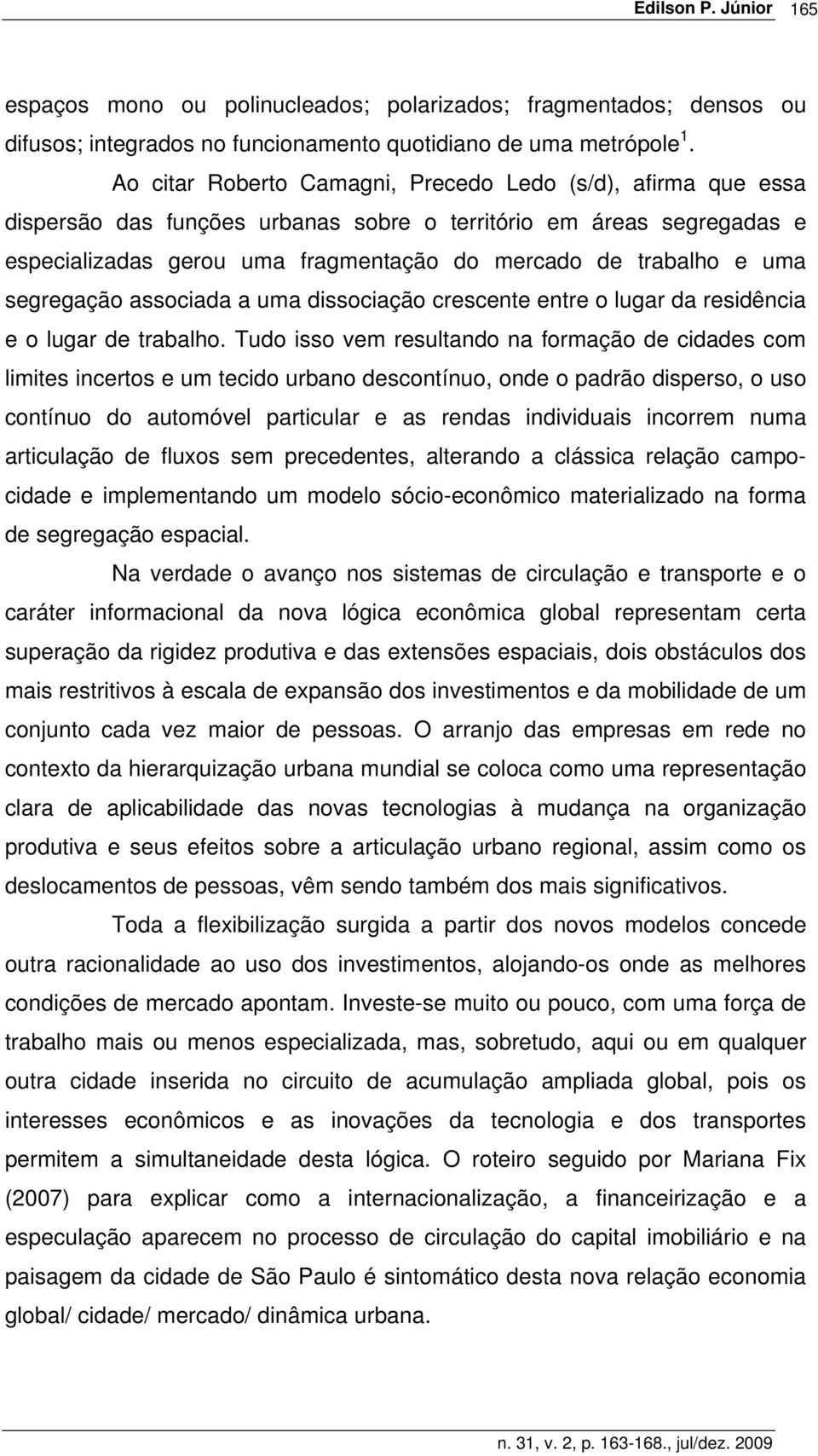 segregação associada a uma dissociação crescente entre o lugar da residência e o lugar de trabalho.