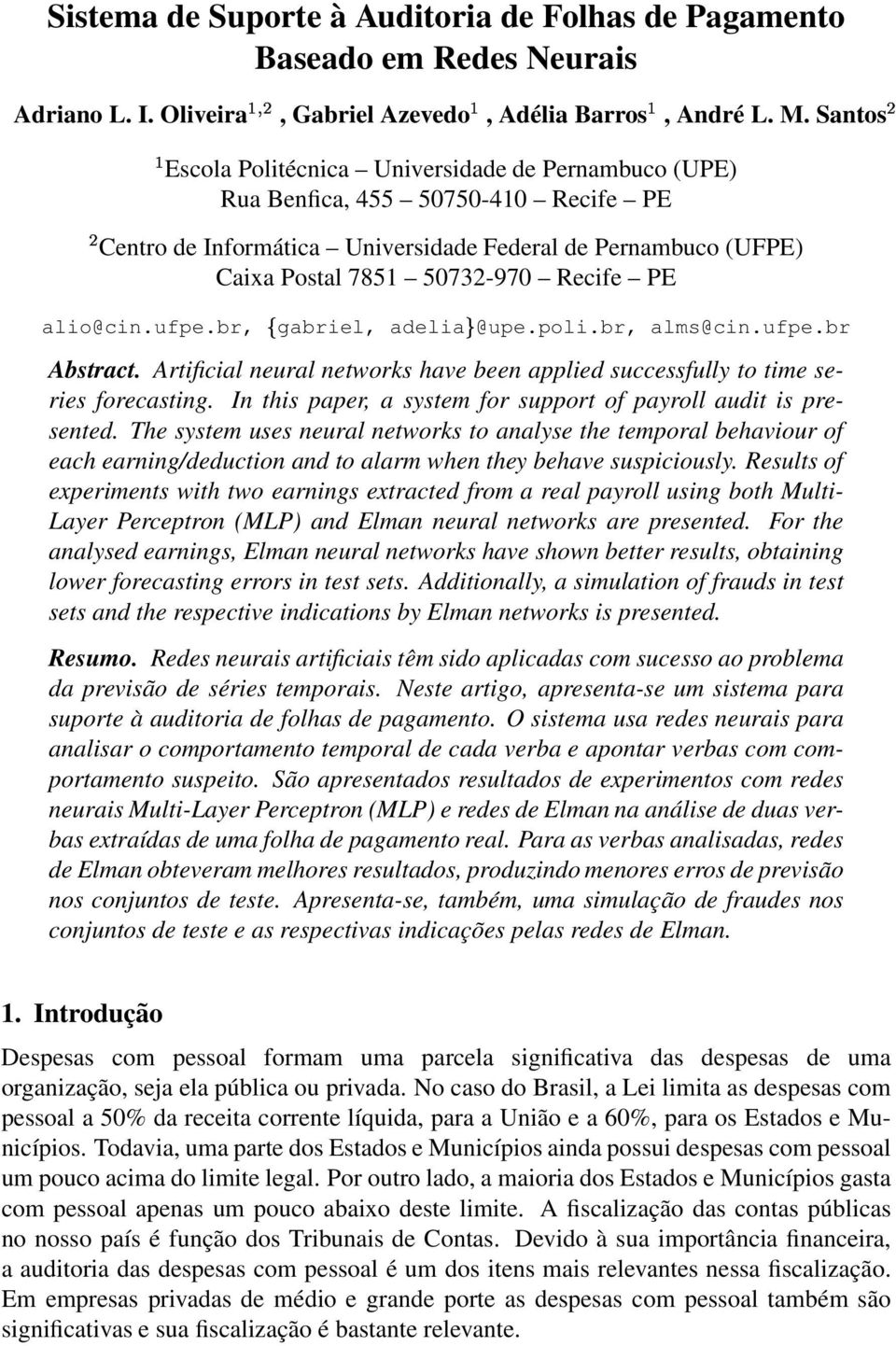 alio@cin.ufpe.br, gabriel, adelia @upe.poli.br, alms@cin.ufpe.br Abstract. Artificial neural networks have been applied successfully to time series forecasting.