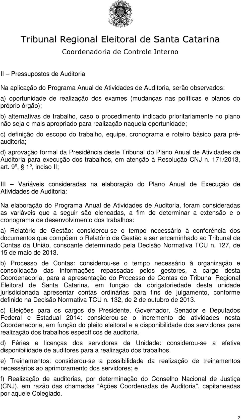 cronograma e roteiro básico para préauditoria; d) aprovação formal da Presidência deste Tribunal do Plano Anual de Atividades de Auditoria para execução dos trabalhos, em atenção à Resolução CNJ n.