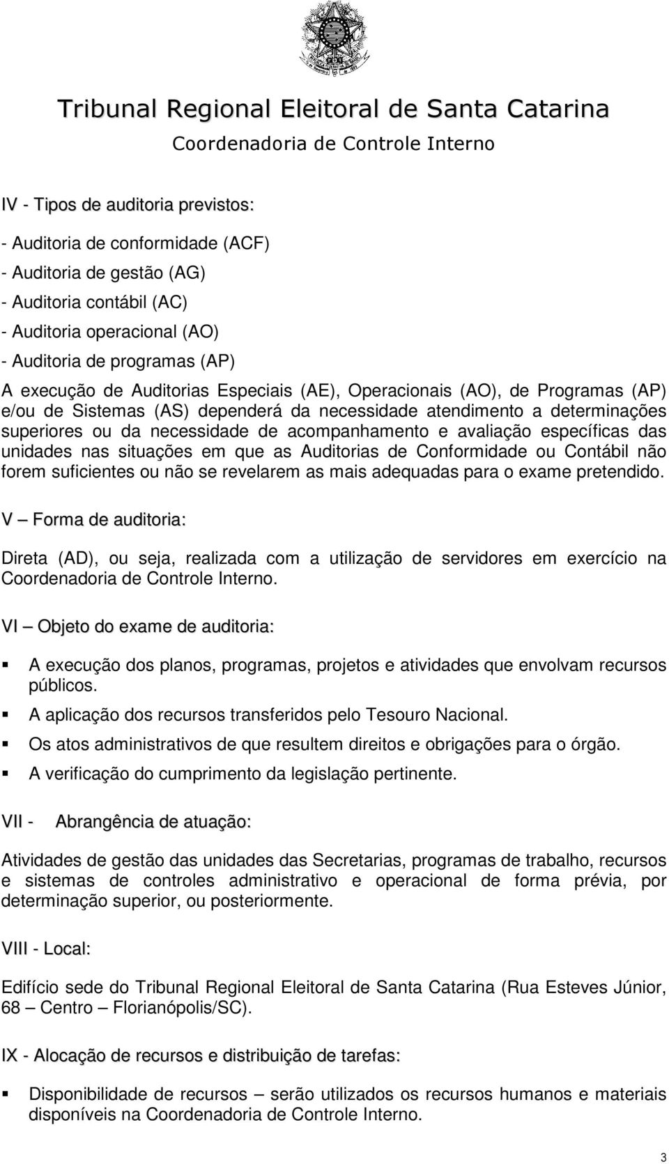 específicas das unidades nas situações em que as Auditorias de Conformidade ou Contábil não forem suficientes ou não se revelarem as mais adequadas para o exame pretendido.