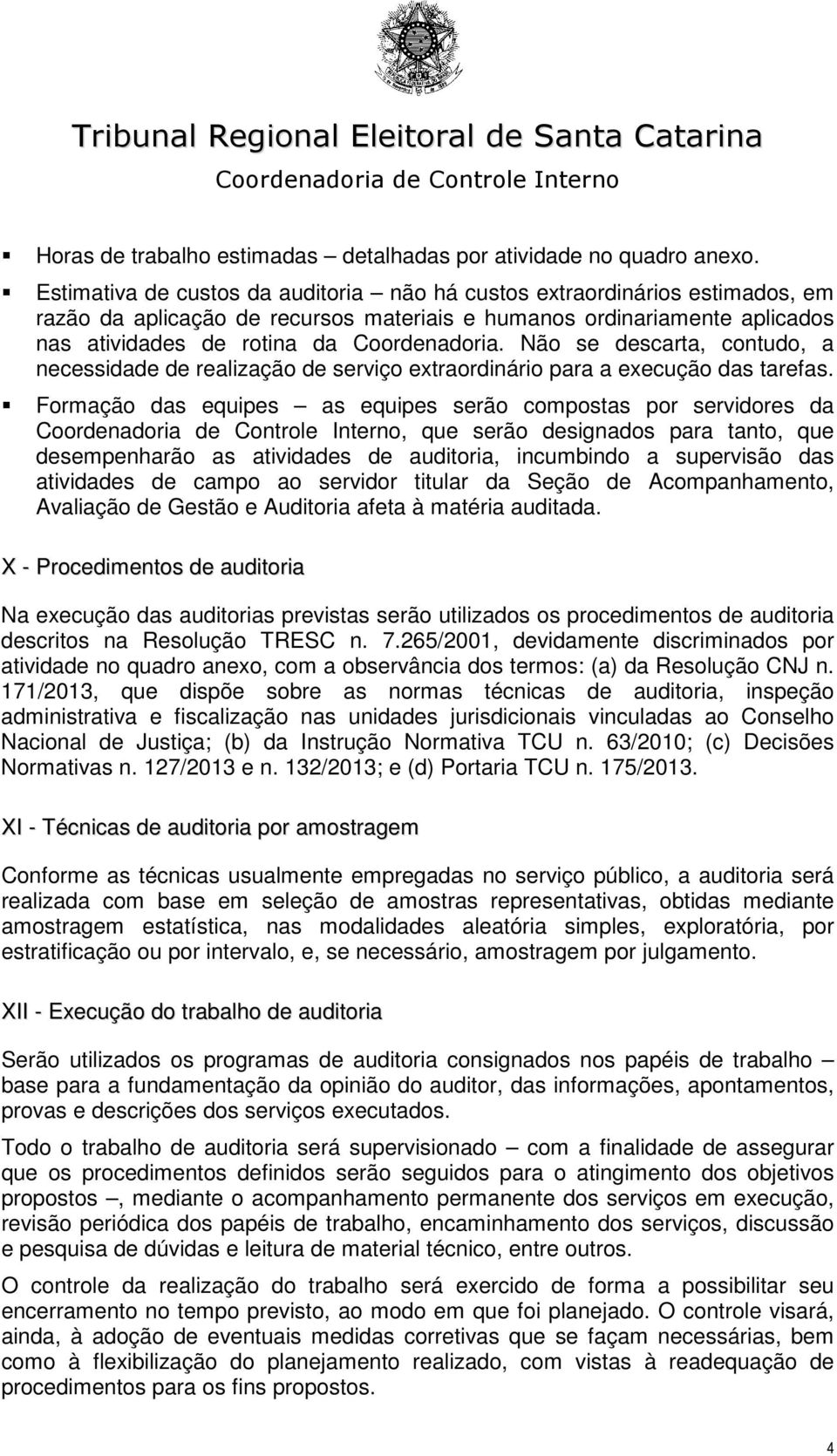 Não se descarta, contudo, a necessidade de realização de serviço extraordinário para a execução das tarefas.