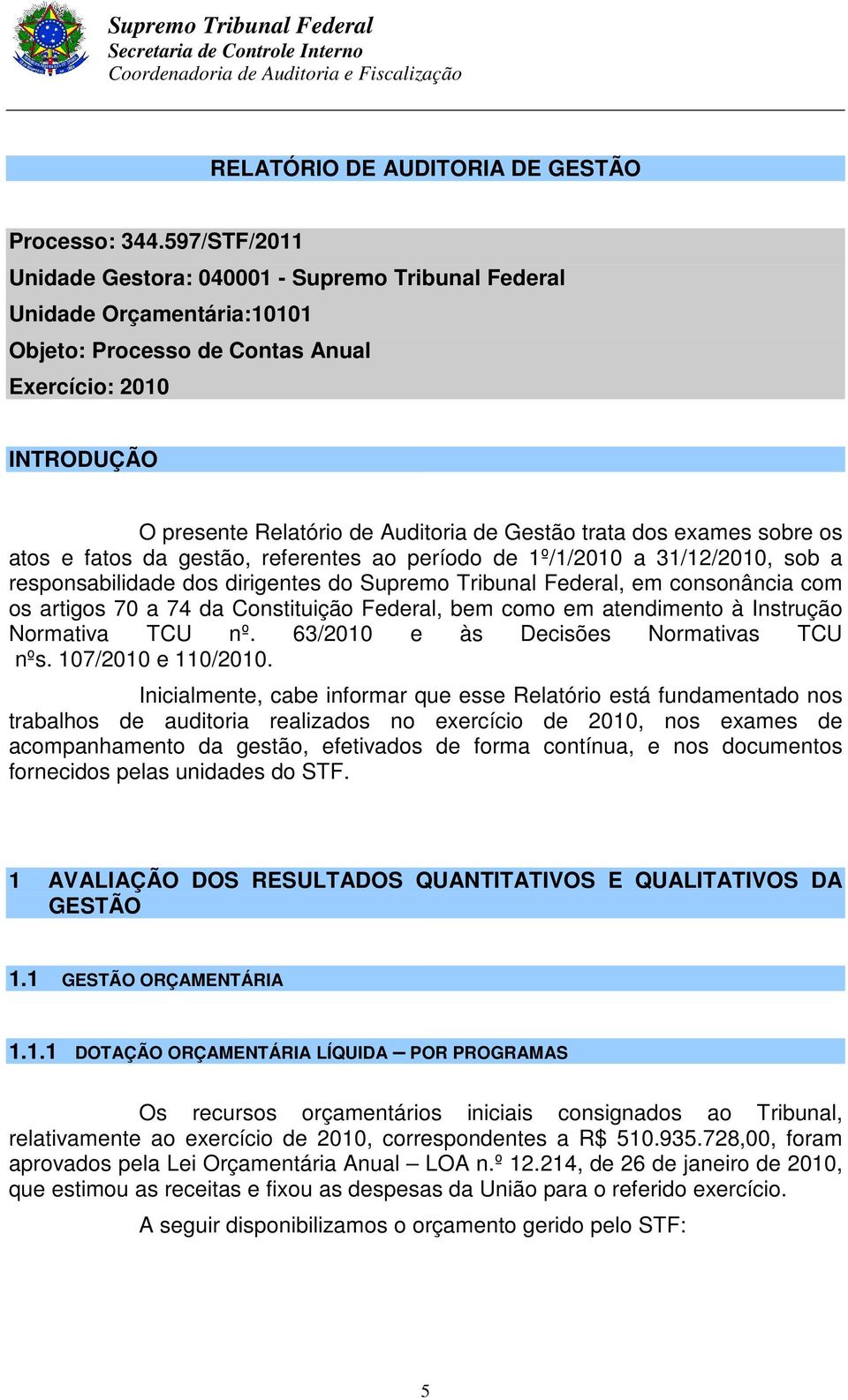 trata dos exames sobre os atos e fatos da gestão, referentes ao período de 1º/1/2010 a 31/12/2010, sob a responsabilidade dos dirigentes do Supremo Tribunal Federal, em consonância com os artigos 70