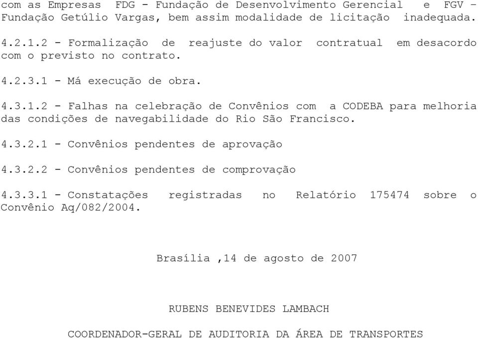 - Má execução de obra. 4.3.1.2 - Falhas na celebração de Convênios com a CODEBA para melhoria das condições de navegabilidade do Rio São Francisco. 4.3.2.1 - Convênios pendentes de aprovação 4.