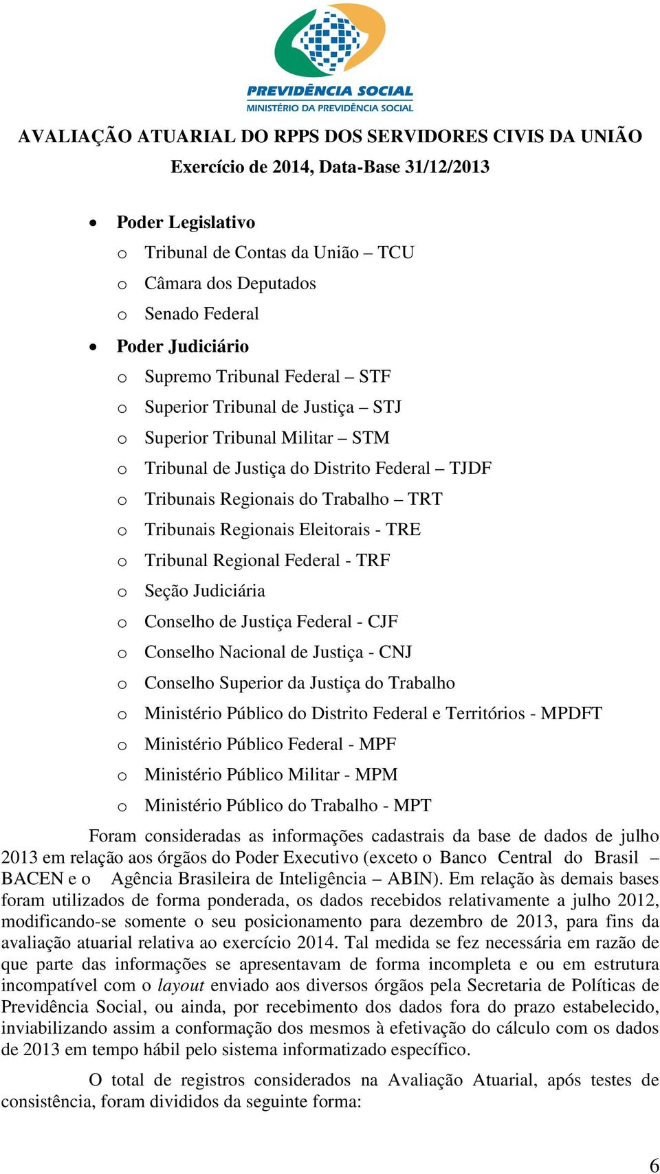 de Justiça Federal - CJF o Conselho Nacional de Justiça - CNJ o Conselho Superior da Justiça do Trabalho o Ministério Público do Distrito Federal e Territórios - MPDFT o Ministério Público Federal -