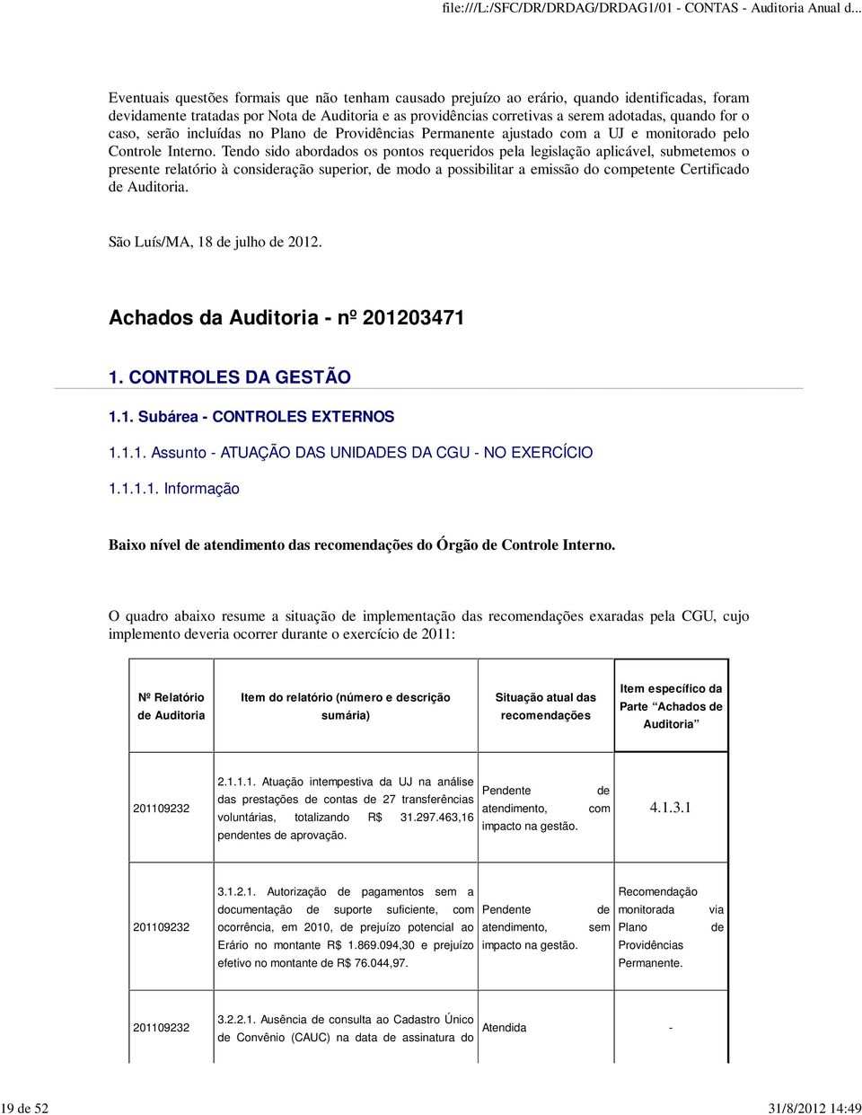 Tendo sido abordados os pontos requeridos pela legislação aplicável, submetemos o presente relatório à consideração superior, de modo a possibilitar a emissão do competente Certificado de Auditoria.