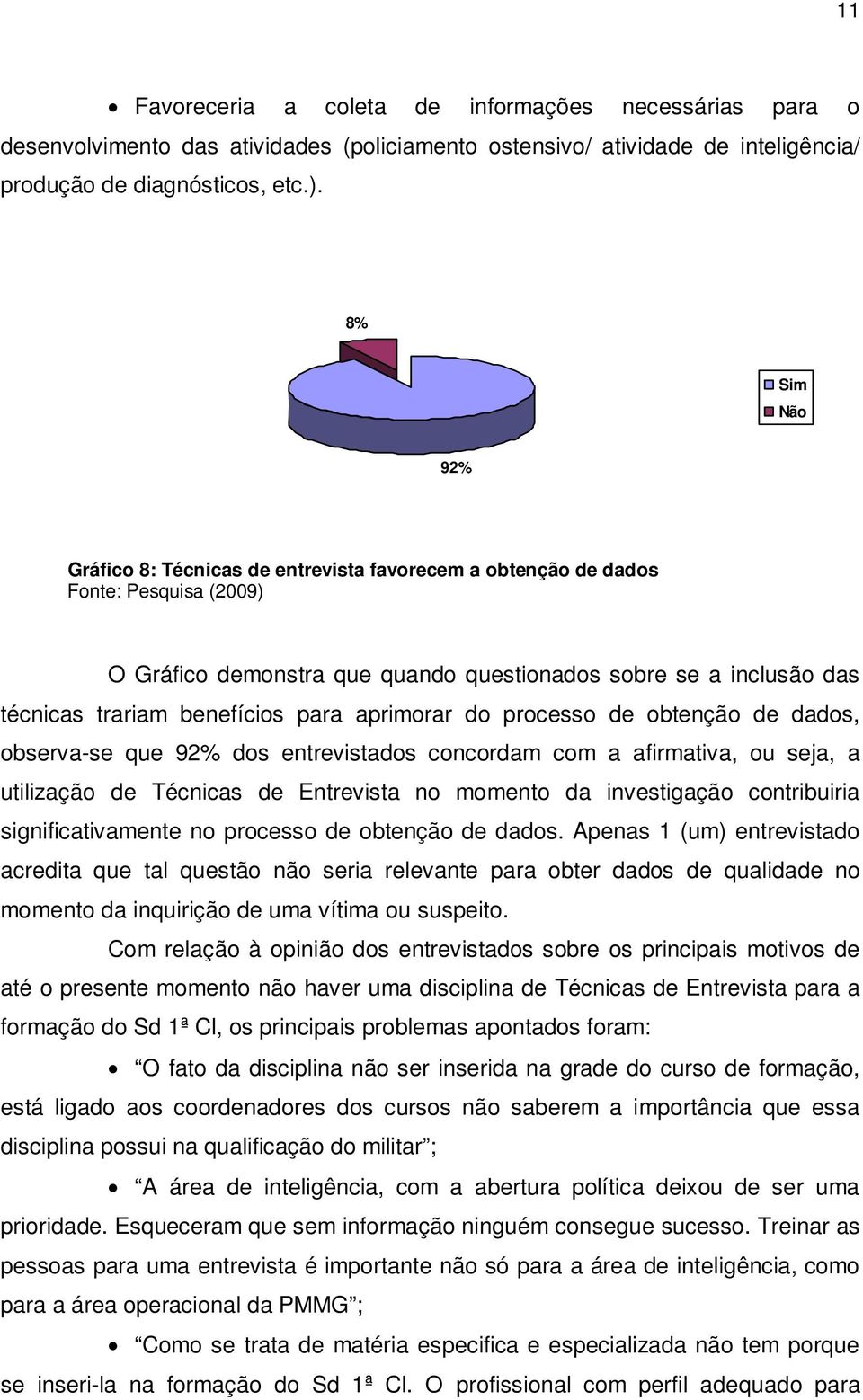 processo de obtenção de dados, observa-se que 92% dos entrevistados concordam com a afirmativa, ou seja, a utilização de Técnicas de Entrevista no momento da investigação contribuiria