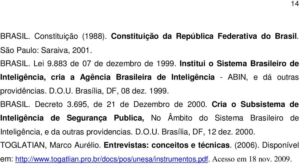 Decreto 3.695, de 21 de Dezembro de 2000. Cria o Subsistema de Inteligência de Segurança Publica, No Âmbito do Sistema Brasileiro de Inteligência, e da outras providencias.