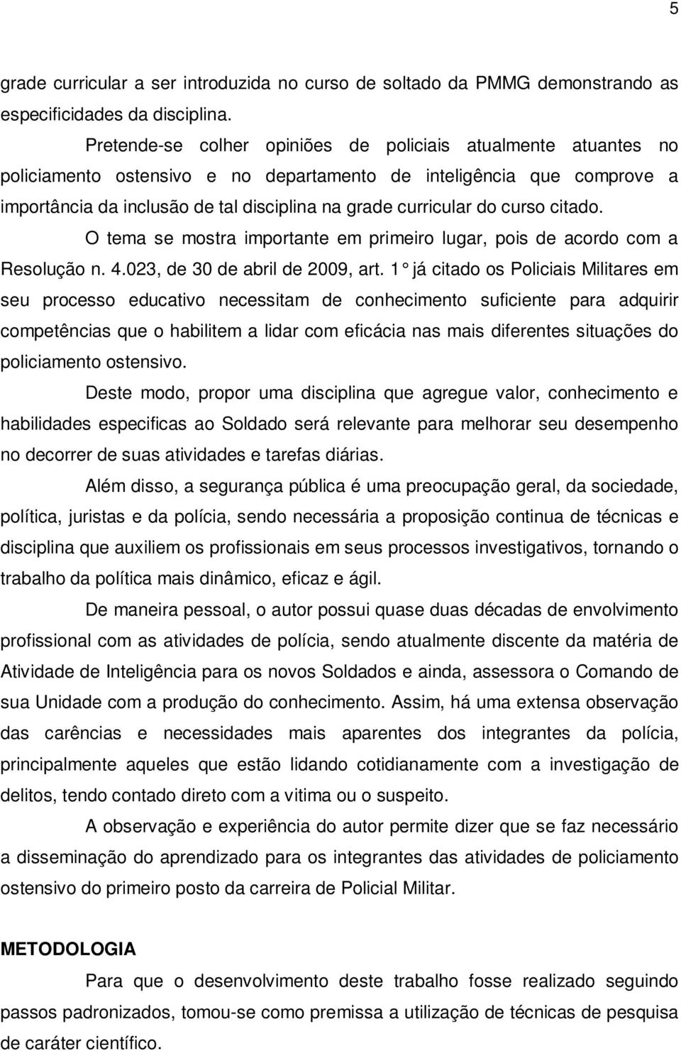 do curso citado. O tema se mostra importante em primeiro lugar, pois de acordo com a Resolução n. 4.023, de 30 de abril de 2009, art.